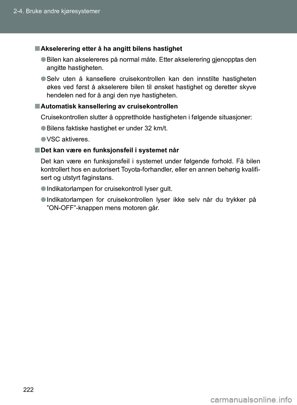 TOYOTA GT86 2017 Instruksjoner for bruk (in Norwegian) 222
2-4. Bruke andre kjøresystemer
OM18071NO
n
Akselerering etter å ha angitt bilens hastighet
l Bilen kan akselereres på normal måte. Etter akselerering gjenopptas den
angitte hastigheten.
l Selv TOYOTA GT86 2017 Instruksjoner for bruk (in Norwegian) 222
2-4. Bruke andre kjøresystemer
OM18071NO
n
Akselerering etter å ha angitt bilens hastighet
l Bilen kan akselereres på normal måte. Etter akselerering gjenopptas den
angitte hastigheten.
l Selv