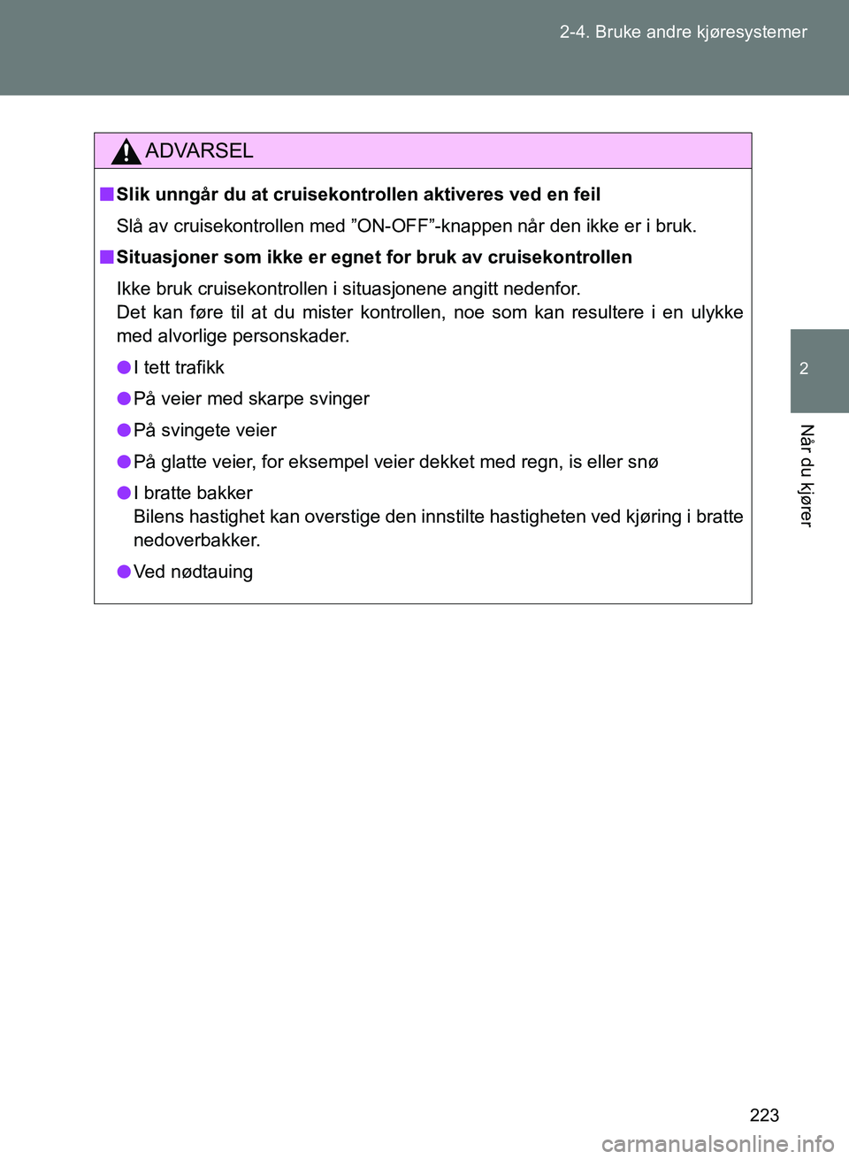 TOYOTA GT86 2017 Instruksjoner for bruk (in Norwegian) 223
2-4. Bruke andre kjøresystemer
2
Når du kjører
OM18071NO
ADVARSEL
n
Slik unngår du at cruisekontrollen aktiveres ved en feil
Slå av cruisekontrollen med ”ON-OFF”-knappen når den ikke er TOYOTA GT86 2017 Instruksjoner for bruk (in Norwegian) 223
2-4. Bruke andre kjøresystemer
2
Når du kjører
OM18071NO
ADVARSEL
n
Slik unngår du at cruisekontrollen aktiveres ved en feil
Slå av cruisekontrollen med ”ON-OFF”-knappen når den ikke er