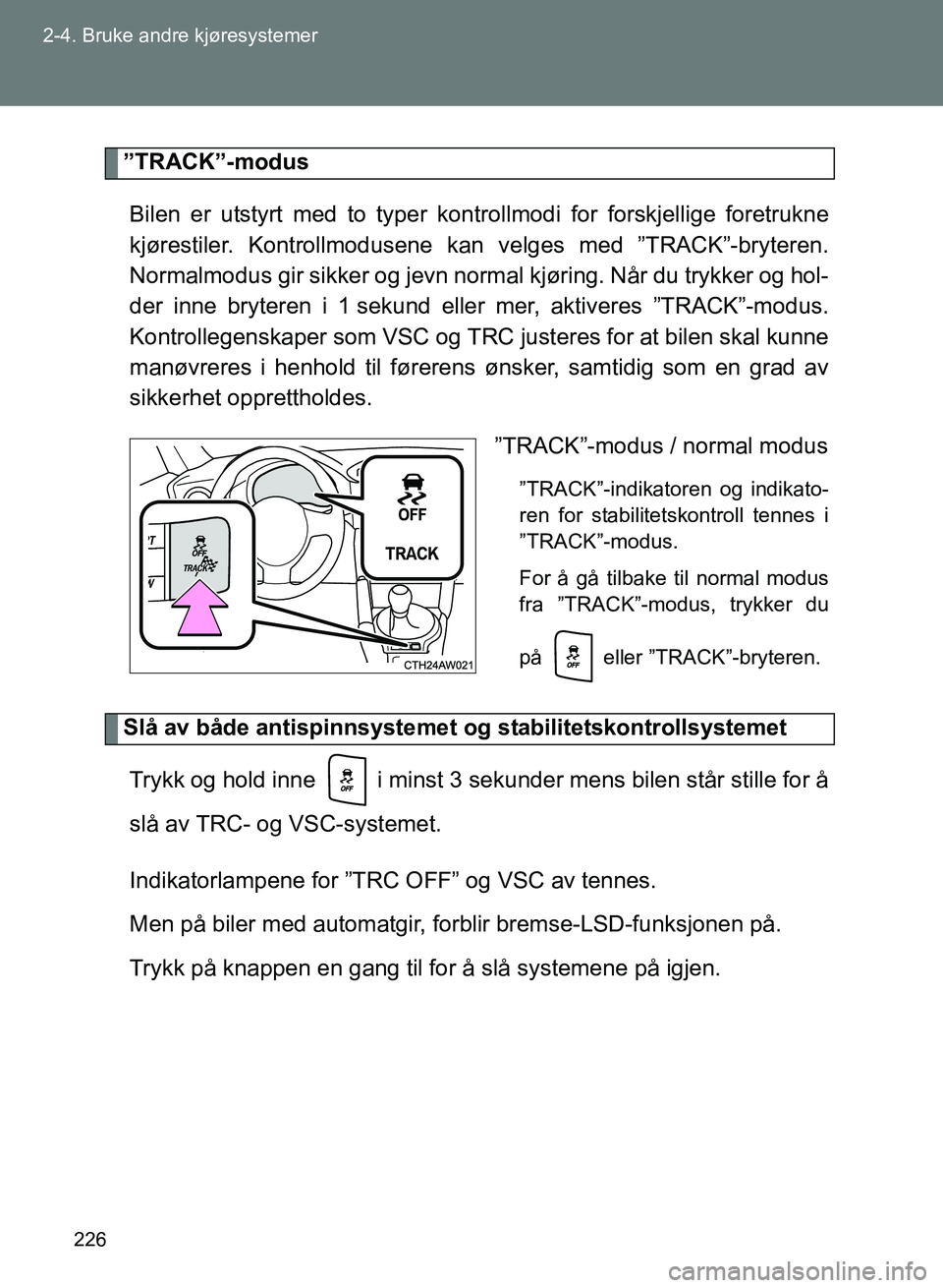 TOYOTA GT86 2017 Instruksjoner for bruk (in Norwegian) 226
2-4. Bruke andre kjøresystemer
OM18071NO
”TRACK”-modus
Bilen er utstyrt med to typer kont rollmodi for forskjellige foretrukne
kjørestiler. Kontrollmodusene kan velges med ”TRACK”-bryte TOYOTA GT86 2017 Instruksjoner for bruk (in Norwegian) 226
2-4. Bruke andre kjøresystemer
OM18071NO
”TRACK”-modus
Bilen er utstyrt med to typer kont rollmodi for forskjellige foretrukne
kjørestiler. Kontrollmodusene kan velges med ”TRACK”-bryte