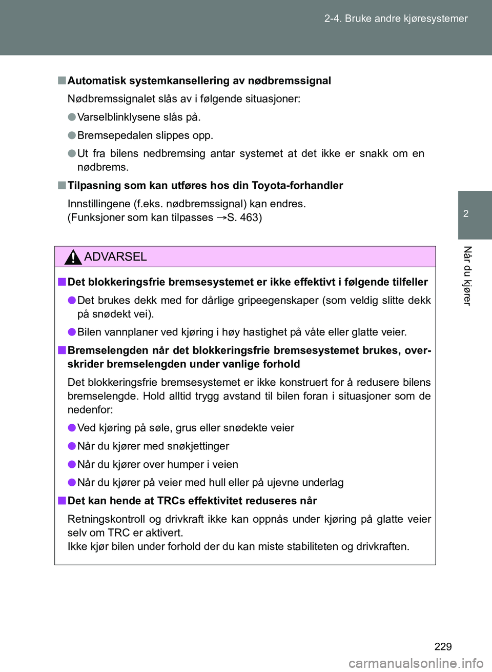 TOYOTA GT86 2017 Instruksjoner for bruk (in Norwegian) 229
2-4. Bruke andre kjøresystemer
2
Når du kjører
OM18071NO
n
Automatisk systemkanselle ring av nødbremssignal
Nødbremssignalet slås av i følgende situasjoner:
l Varselblinklysene slås på.
l TOYOTA GT86 2017 Instruksjoner for bruk (in Norwegian) 229
2-4. Bruke andre kjøresystemer
2
Når du kjører
OM18071NO
n
Automatisk systemkanselle ring av nødbremssignal
Nødbremssignalet slås av i følgende situasjoner:
l Varselblinklysene slås på.
l