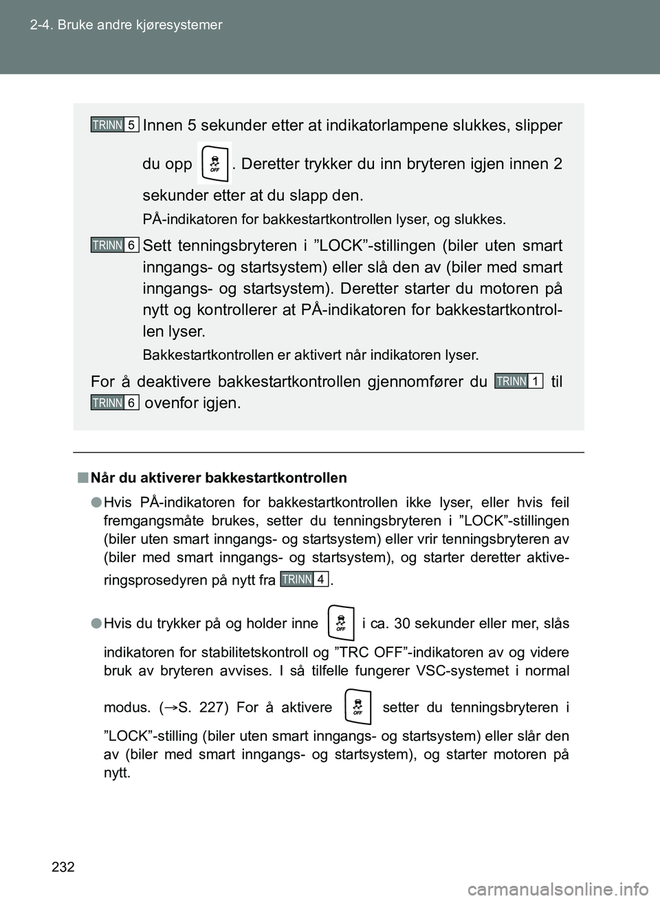 TOYOTA GT86 2017 Instruksjoner for bruk (in Norwegian) 232
2-4. Bruke andre kjøresystemer
OM18071NO
n
Når du aktiverer bakkestartkontrollen
l Hvis PÅ-indikatoren for bakkestartkontrollen ikke lyser, eller hvis feil
fremgangsmåte brukes, setter du ten TOYOTA GT86 2017 Instruksjoner for bruk (in Norwegian) 232
2-4. Bruke andre kjøresystemer
OM18071NO
n
Når du aktiverer bakkestartkontrollen
l Hvis PÅ-indikatoren for bakkestartkontrollen ikke lyser, eller hvis feil
fremgangsmåte brukes, setter du ten