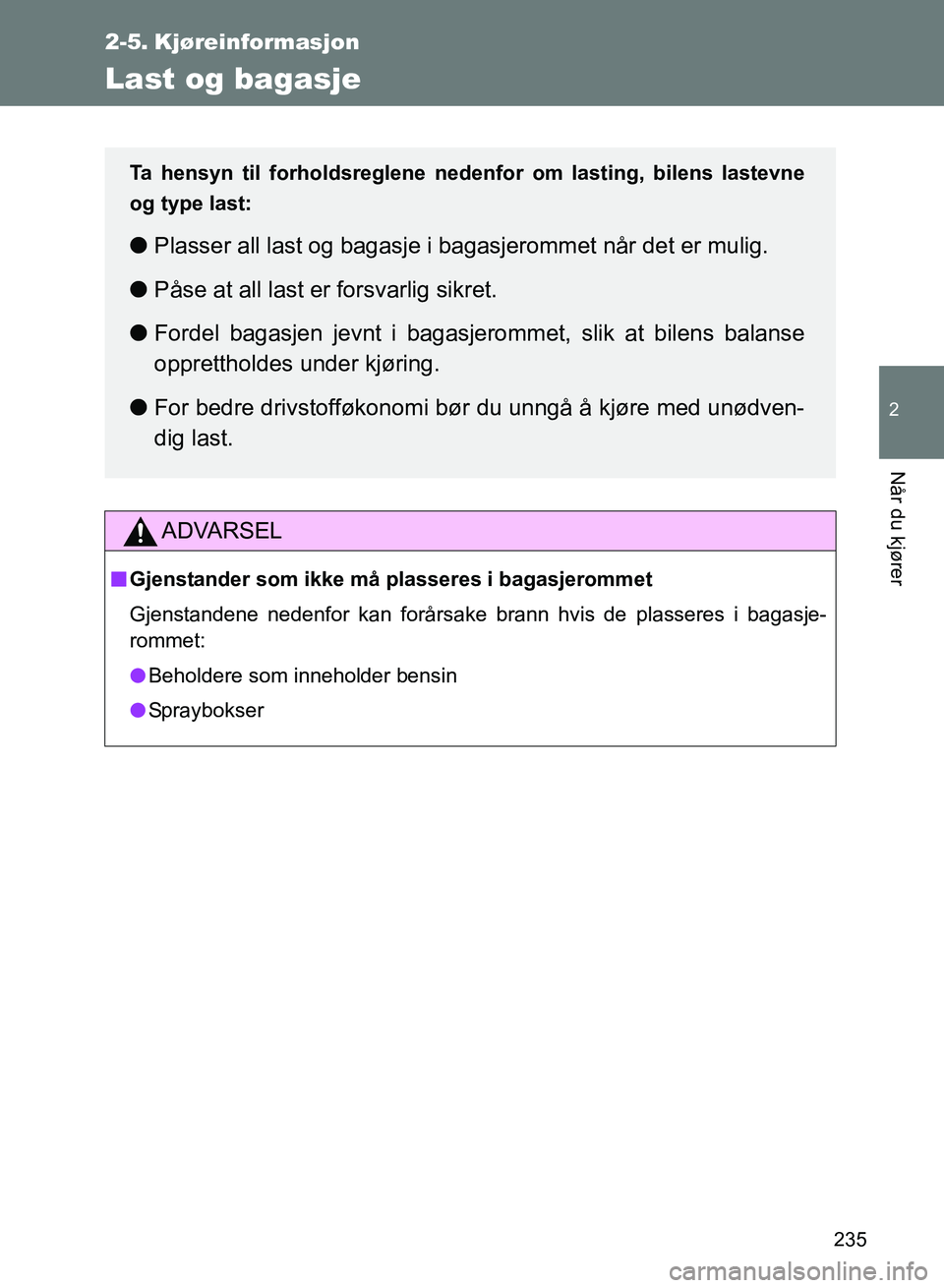 TOYOTA GT86 2017 Instruksjoner for bruk (in Norwegian) 235
2
Når du kjører
OM18071NO
2-5. Kjøreinformasjon
Last og bagasje
ADVARSEL
nGjenstander som ikke må plasseres i bagasjerommet
Gjenstandene nedenfor kan forårsake brann hvis de plasseres i bagas TOYOTA GT86 2017 Instruksjoner for bruk (in Norwegian) 235
2
Når du kjører
OM18071NO
2-5. Kjøreinformasjon
Last og bagasje
ADVARSEL
nGjenstander som ikke må plasseres i bagasjerommet
Gjenstandene nedenfor kan forårsake brann hvis de plasseres i bagas