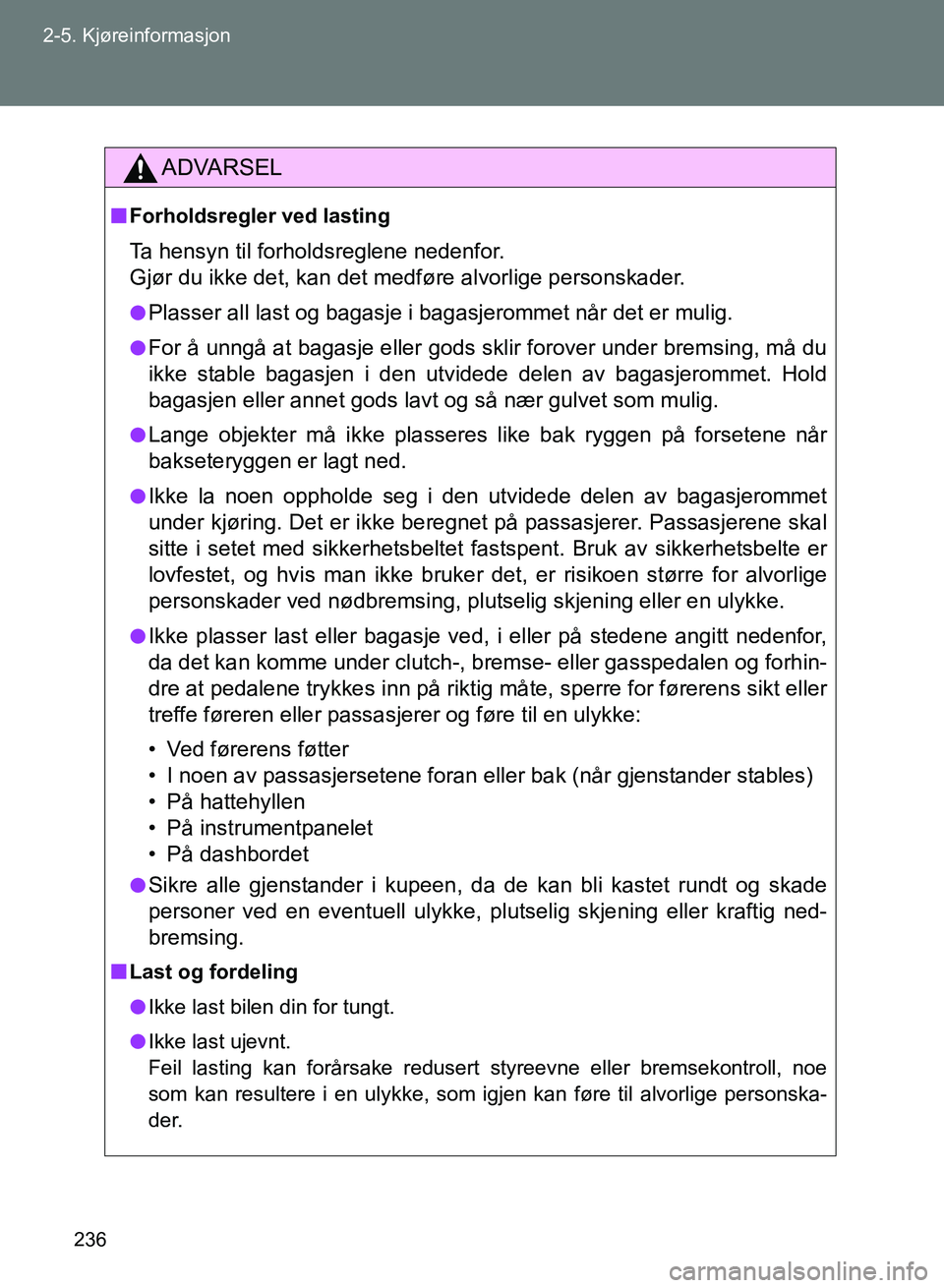 TOYOTA GT86 2017 Instruksjoner for bruk (in Norwegian) 236
2-5. Kjøreinformasjon
OM18071NO
ADVARSEL
n
Forholdsregler ved lasting
Ta hensyn til forholdsreglene nedenfor.
Gjør du ikke det, kan det medføre alvorlige personskader.
lPlasser all last og bag TOYOTA GT86 2017 Instruksjoner for bruk (in Norwegian) 236
2-5. Kjøreinformasjon
OM18071NO
ADVARSEL
n
Forholdsregler ved lasting
Ta hensyn til forholdsreglene nedenfor.
Gjør du ikke det, kan det medføre alvorlige personskader.
lPlasser all last og bag