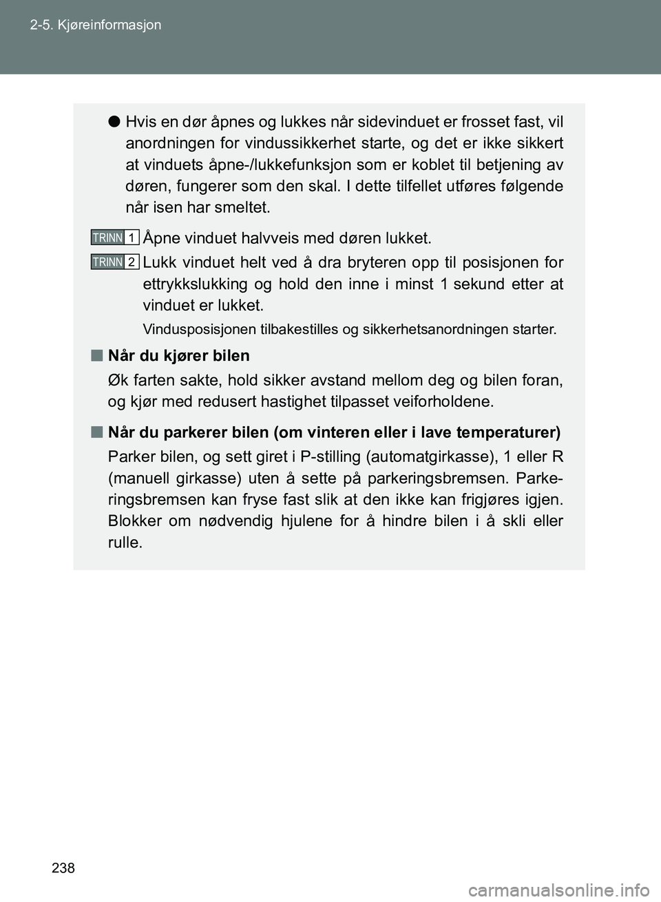 TOYOTA GT86 2017 Instruksjoner for bruk (in Norwegian) 238
2-5. Kjøreinformasjon
OM18071NO
l
Hvis en dør åpnes og lukkes når si devinduet er frosset fast, vil
anordningen for vindussikkerhet starte, og det er ikke sikkert
at vinduets åpne-/lukkefunks TOYOTA GT86 2017 Instruksjoner for bruk (in Norwegian) 238
2-5. Kjøreinformasjon
OM18071NO
l
Hvis en dør åpnes og lukkes når si devinduet er frosset fast, vil
anordningen for vindussikkerhet starte, og det er ikke sikkert
at vinduets åpne-/lukkefunks