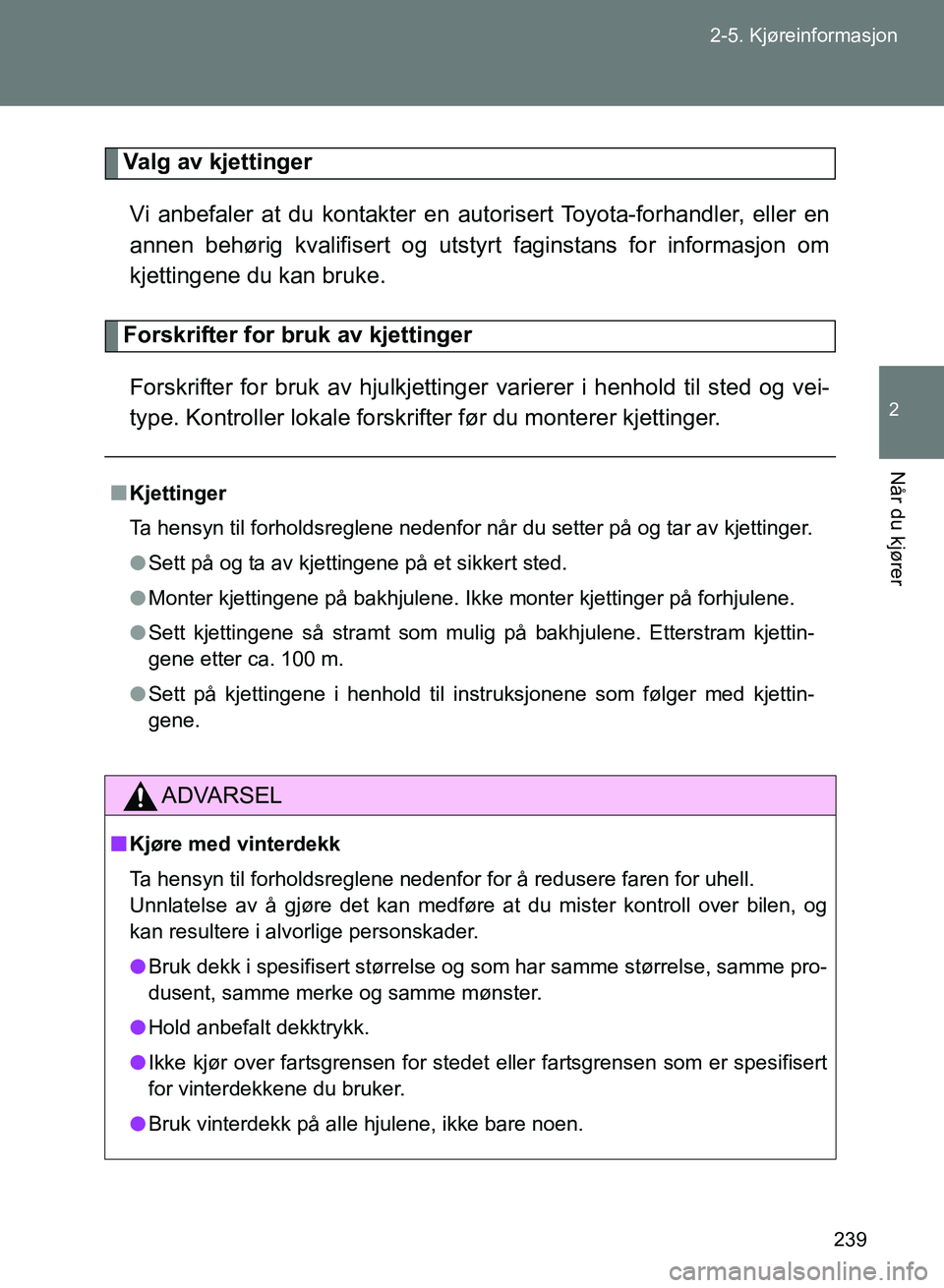TOYOTA GT86 2017 Instruksjoner for bruk (in Norwegian) 239
2-5. Kjøreinformasjon
2
Når du kjører
OM18071NO
Valg av kjettinger
Vi anbefaler at du kontakter en aut orisert Toyota-forhandler, eller en
annen behørig kvalifisert og utst yrt faginstans for TOYOTA GT86 2017 Instruksjoner for bruk (in Norwegian) 239
2-5. Kjøreinformasjon
2
Når du kjører
OM18071NO
Valg av kjettinger
Vi anbefaler at du kontakter en aut orisert Toyota-forhandler, eller en
annen behørig kvalifisert og utst yrt faginstans for