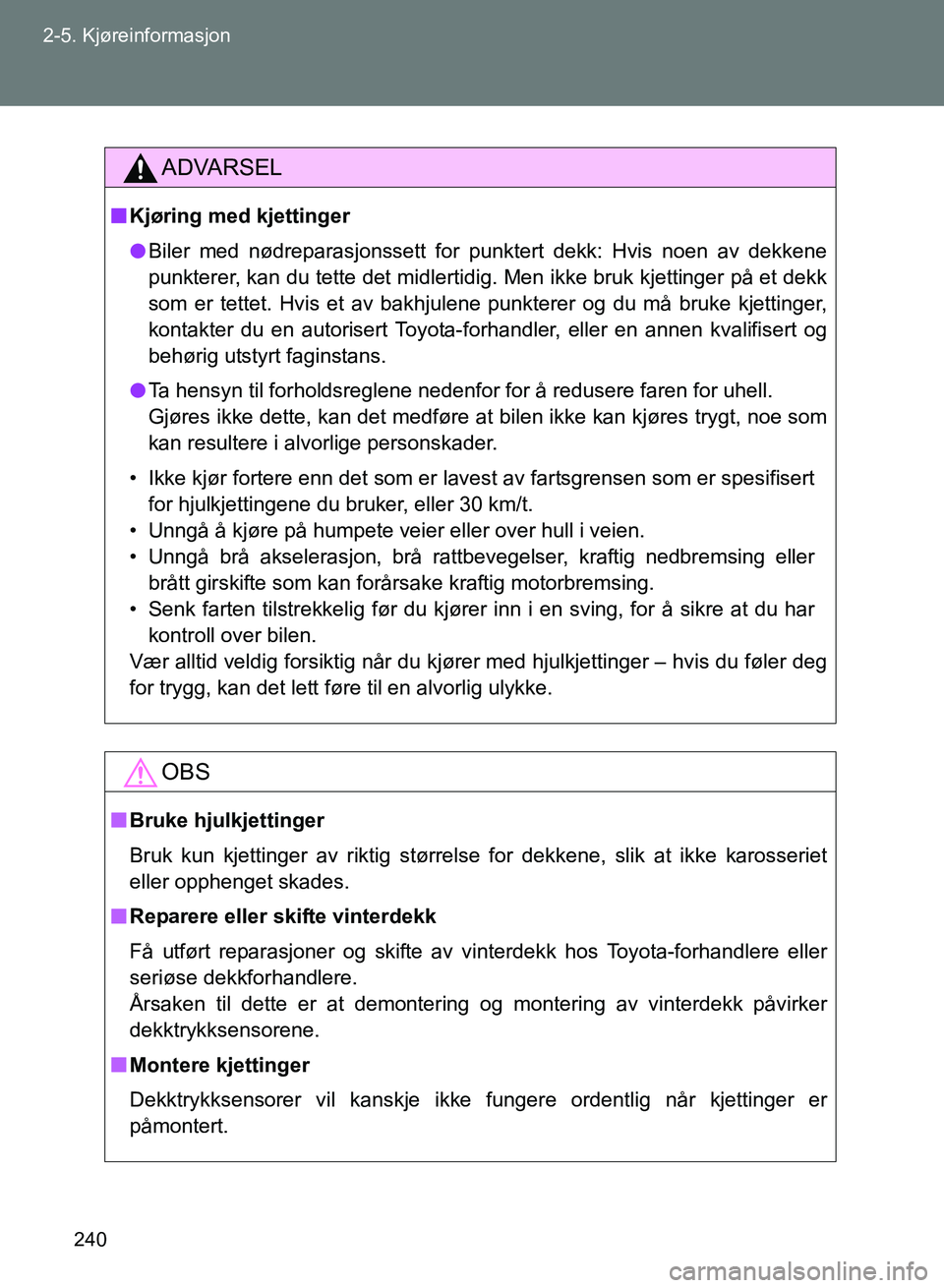 TOYOTA GT86 2017 Instruksjoner for bruk (in Norwegian) 240
2-5. Kjøreinformasjon
OM18071NO
ADVARSEL
n
Kjøring med kjettinger
l Biler med nødreparasjonssett for punktert dekk: Hvis noen av dekkene
punkterer, kan du tette det midlertidig. Men ikke bruk k TOYOTA GT86 2017 Instruksjoner for bruk (in Norwegian) 240
2-5. Kjøreinformasjon
OM18071NO
ADVARSEL
n
Kjøring med kjettinger
l Biler med nødreparasjonssett for punktert dekk: Hvis noen av dekkene
punkterer, kan du tette det midlertidig. Men ikke bruk k