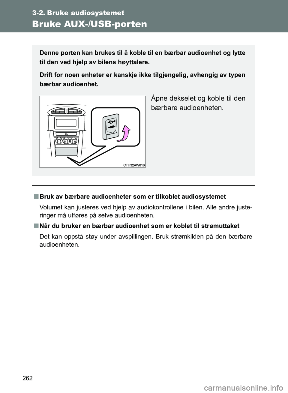 TOYOTA GT86 2017  Instruksjoner for bruk (in Norwegian) 262
OM18071NO
3-2. Bruke audiosystemet
Bruke AUX-/USB-porten
nBruk av bærbare audioenheter so m er tilkoblet audiosystemet
Volumet kan justeres ved hjelp av audiokontrollene i bilen. Alle andre juste