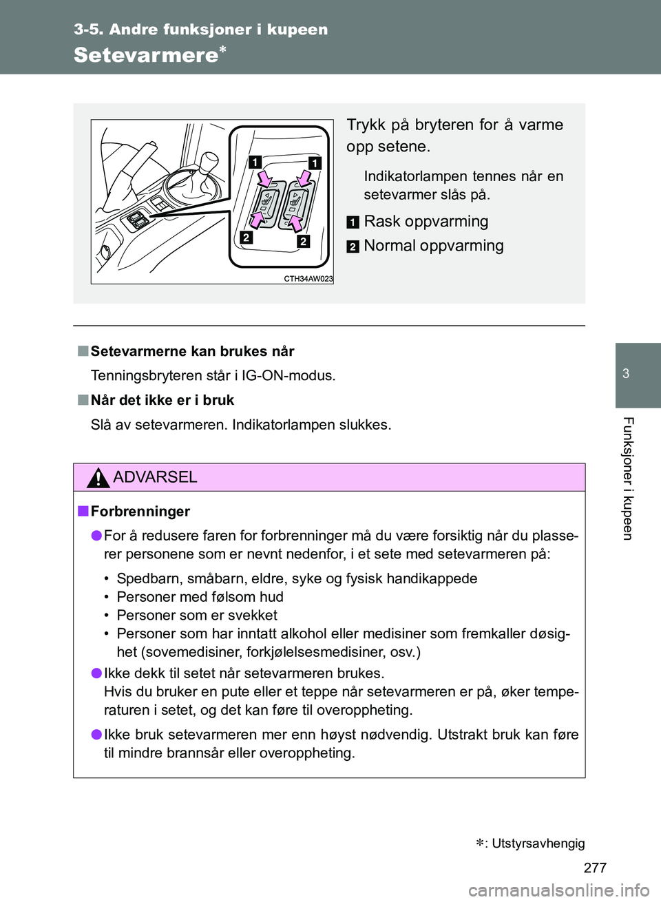 TOYOTA GT86 2017 Instruksjoner for bruk (in Norwegian) 277
3-5. Andre funksjoner i kupeen
3
Funksjoner i kupeen
OM18071NO
Setevarmere
nSetevarmerne kan brukes når
Tenningsbryteren står i IG-ON-modus.
n Når det ikke er i bruk
Slå av setevarmeren. In TOYOTA GT86 2017 Instruksjoner for bruk (in Norwegian) 277
3-5. Andre funksjoner i kupeen
3
Funksjoner i kupeen
OM18071NO
Setevarmere
nSetevarmerne kan brukes når
Tenningsbryteren står i IG-ON-modus.
n Når det ikke er i bruk
Slå av setevarmeren. In