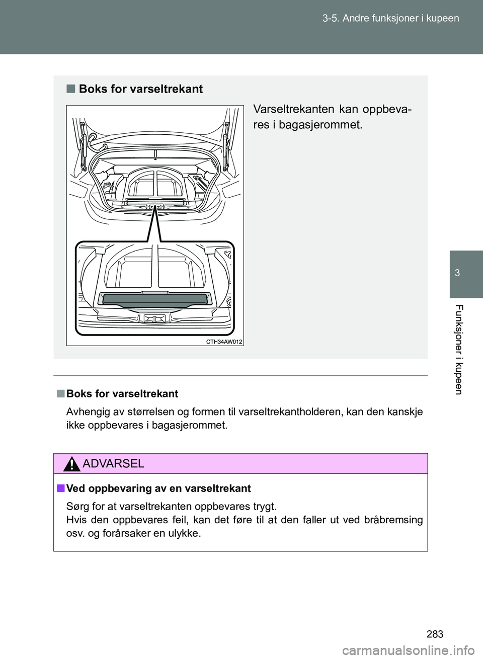 TOYOTA GT86 2017 Instruksjoner for bruk (in Norwegian) 283
3-5. Andre funksjoner i kupeen
3
Funksjoner i kupeen
OM18071NO
n
Boks for varseltrekant
Avhengig av størrelsen og formen til varseltrekantholderen, kan den kanskje
ikke oppbevares i bagasjerommet TOYOTA GT86 2017 Instruksjoner for bruk (in Norwegian) 283
3-5. Andre funksjoner i kupeen
3
Funksjoner i kupeen
OM18071NO
n
Boks for varseltrekant
Avhengig av størrelsen og formen til varseltrekantholderen, kan den kanskje
ikke oppbevares i bagasjerommet