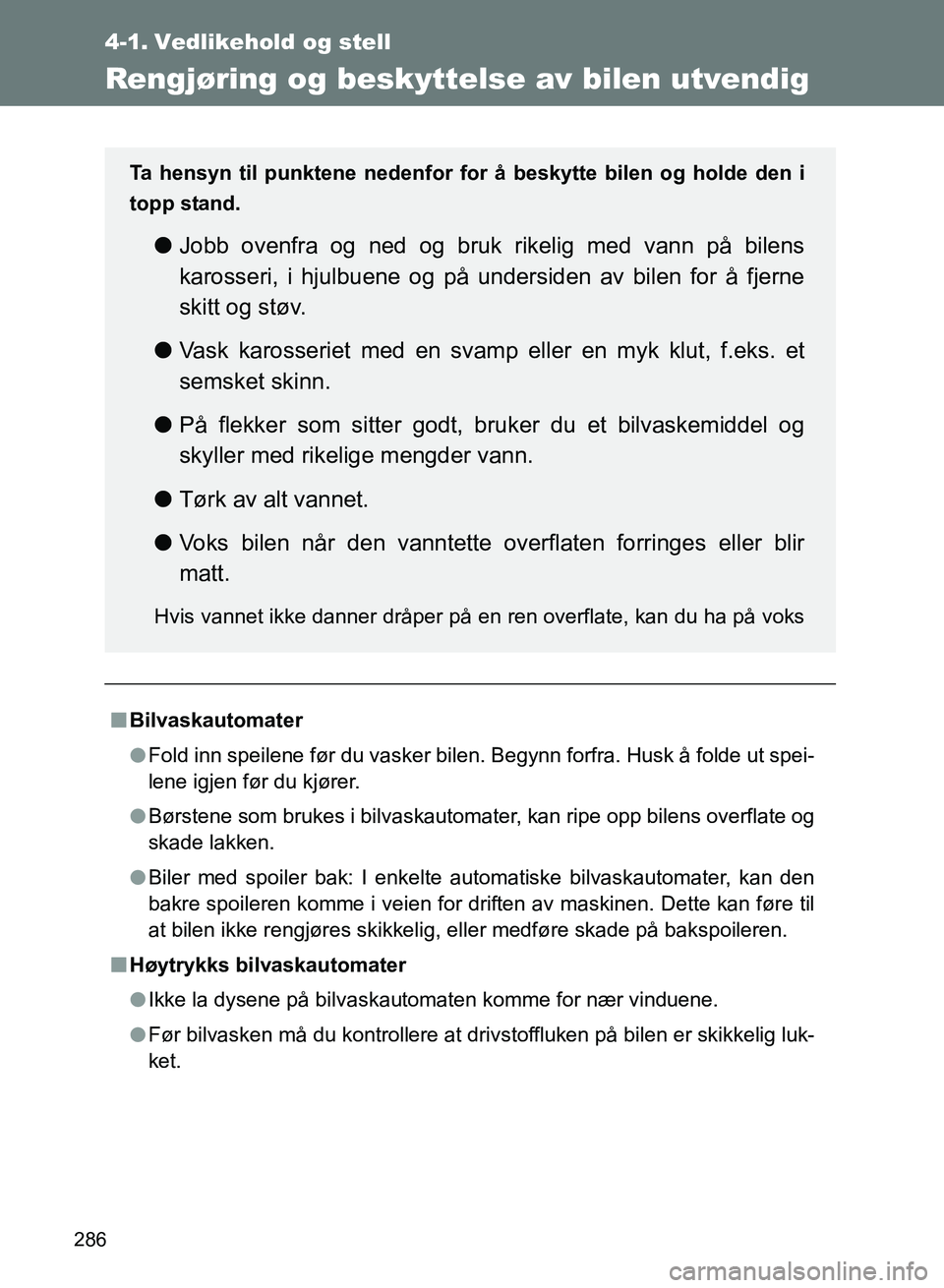 TOYOTA GT86 2017 Instruksjoner for bruk (in Norwegian) 286
OM18071NO
4-1. Vedlikehold og stell
Rengjøring og beskyttelse av bilen utvendig
nBilvaskautomater
l Fold inn speilene før du vasker bilen. Begynn forfra. Husk å folde ut spei-
lene igjen før d TOYOTA GT86 2017 Instruksjoner for bruk (in Norwegian) 286
OM18071NO
4-1. Vedlikehold og stell
Rengjøring og beskyttelse av bilen utvendig
nBilvaskautomater
l Fold inn speilene før du vasker bilen. Begynn forfra. Husk å folde ut spei-
lene igjen før d