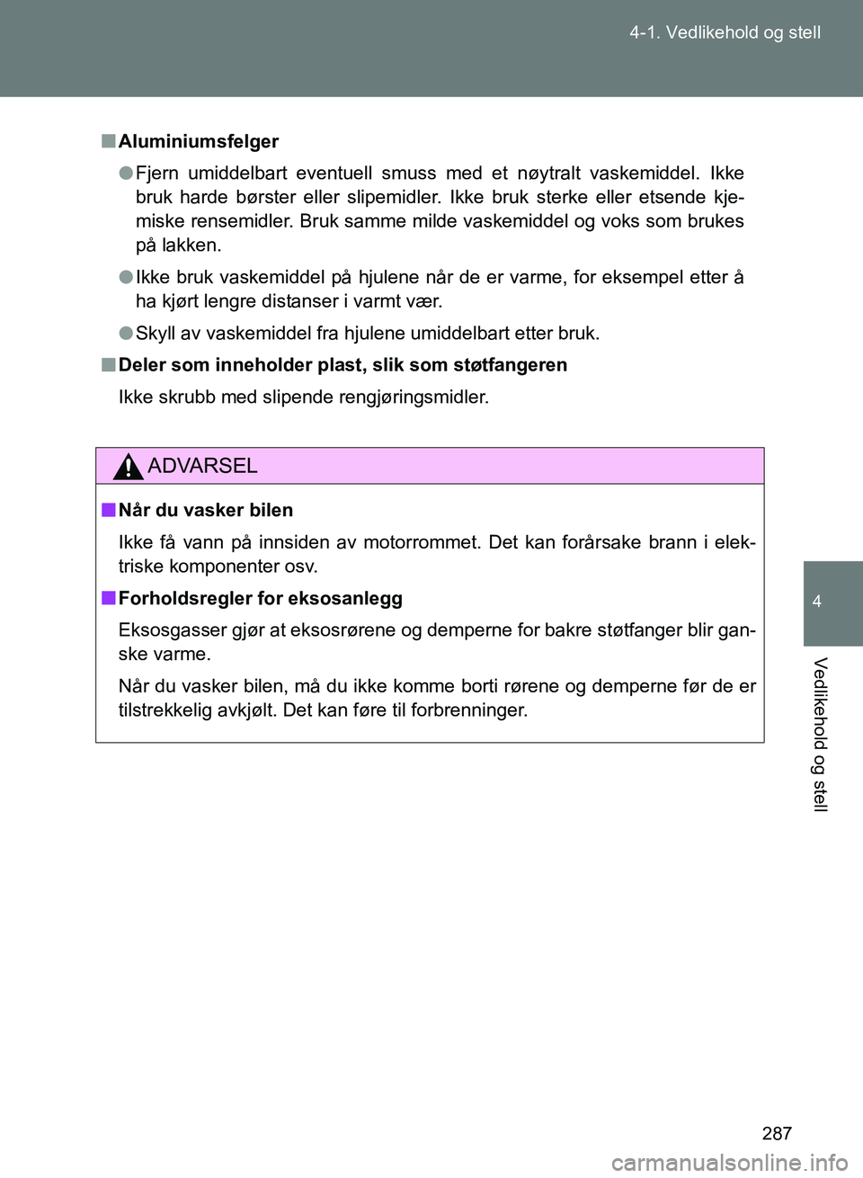 TOYOTA GT86 2017 Instruksjoner for bruk (in Norwegian) 287
4-1. Vedlikehold og stell
4
Vedlikehold og stell
OM18071NO
n
Aluminiumsfelger
l Fjern umiddelbart eventuell smuss med et nøytralt vaskemiddel. Ikke
bruk harde børster eller slipemidler. Ikke bru TOYOTA GT86 2017 Instruksjoner for bruk (in Norwegian) 287
4-1. Vedlikehold og stell
4
Vedlikehold og stell
OM18071NO
n
Aluminiumsfelger
l Fjern umiddelbart eventuell smuss med et nøytralt vaskemiddel. Ikke
bruk harde børster eller slipemidler. Ikke bru