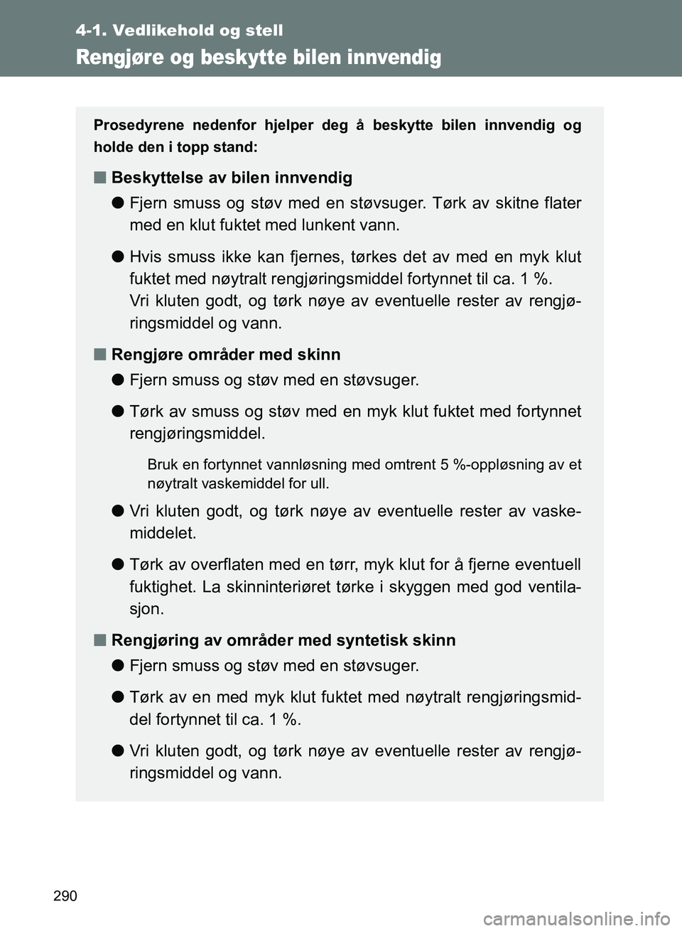 TOYOTA GT86 2017 Instruksjoner for bruk (in Norwegian) 290
4-1. Vedlikehold og stell
OM18071NO
Rengjøre og beskytte bilen innvendig
Prosedyrene nedenfor hjelper deg å beskytte bilen innvendig og
holde den i topp stand:
nBeskyttelse av bilen innvendig
lF TOYOTA GT86 2017 Instruksjoner for bruk (in Norwegian) 290
4-1. Vedlikehold og stell
OM18071NO
Rengjøre og beskytte bilen innvendig
Prosedyrene nedenfor hjelper deg å beskytte bilen innvendig og
holde den i topp stand:
nBeskyttelse av bilen innvendig
lF