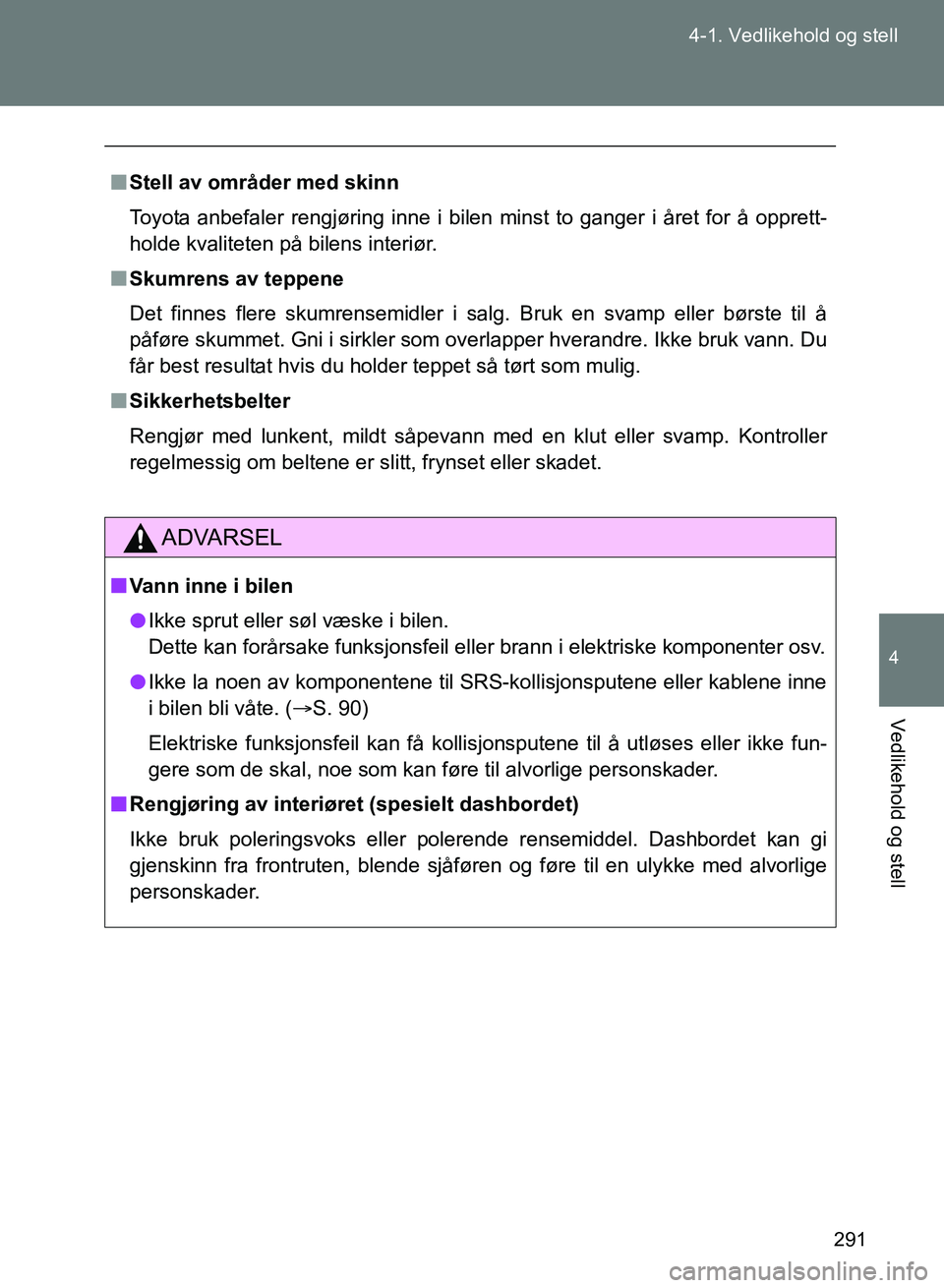 TOYOTA GT86 2017 Instruksjoner for bruk (in Norwegian) 291
4-1. Vedlikehold og stell
4
Vedlikehold og stell
OM18071NO
n
Stell av områder med skinn
Toyota anbefaler rengjøring inne i bil en minst to ganger i året for å opprett-
holde kvaliteten på bil TOYOTA GT86 2017 Instruksjoner for bruk (in Norwegian) 291
4-1. Vedlikehold og stell
4
Vedlikehold og stell
OM18071NO
n
Stell av områder med skinn
Toyota anbefaler rengjøring inne i bil en minst to ganger i året for å opprett-
holde kvaliteten på bil