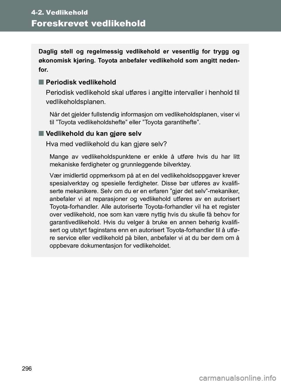 TOYOTA GT86 2017 Instruksjoner for bruk (in Norwegian) 296
OM18071NO
4-2. Vedlikehold
Foreskrevet vedlikehold
Daglig stell og regelmessig vedlikehold er vesentlig for trygg og
økonomisk kjøring. Toyota anbefaler vedlikehold som angitt neden-
for.
n Peri TOYOTA GT86 2017 Instruksjoner for bruk (in Norwegian) 296
OM18071NO
4-2. Vedlikehold
Foreskrevet vedlikehold
Daglig stell og regelmessig vedlikehold er vesentlig for trygg og
økonomisk kjøring. Toyota anbefaler vedlikehold som angitt neden-
for.
n Peri