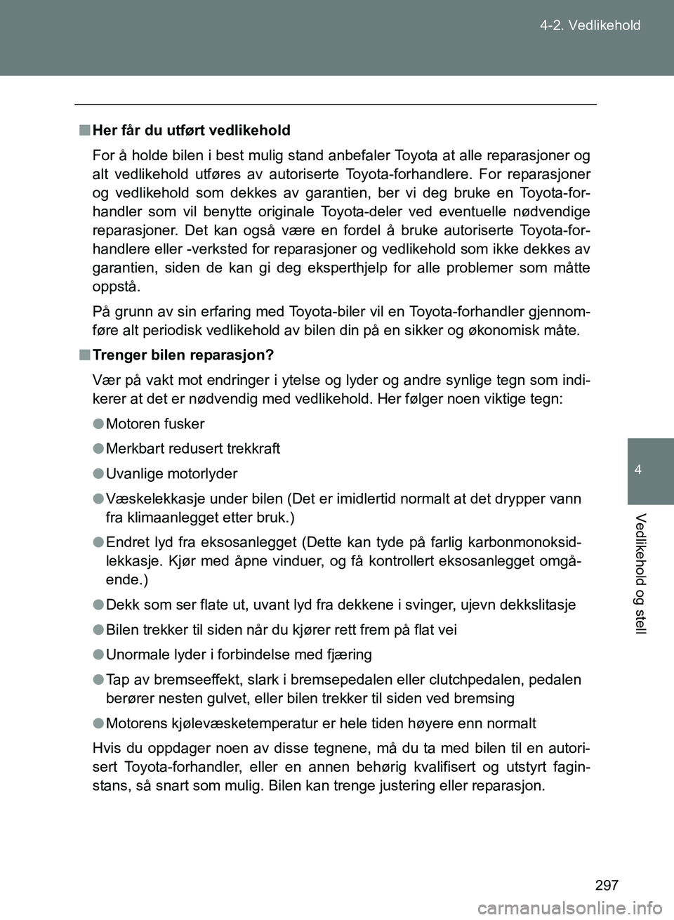 TOYOTA GT86 2017 Instruksjoner for bruk (in Norwegian) 297
4-2. Vedlikehold
4
Vedlikehold og stell
OM18071NO
n
Her får du utført vedlikehold
For å holde bilen i best mulig stand anbefaler Toyota at alle reparasjoner og
alt vedlikehold utføres av autor TOYOTA GT86 2017 Instruksjoner for bruk (in Norwegian) 297
4-2. Vedlikehold
4
Vedlikehold og stell
OM18071NO
n
Her får du utført vedlikehold
For å holde bilen i best mulig stand anbefaler Toyota at alle reparasjoner og
alt vedlikehold utføres av autor