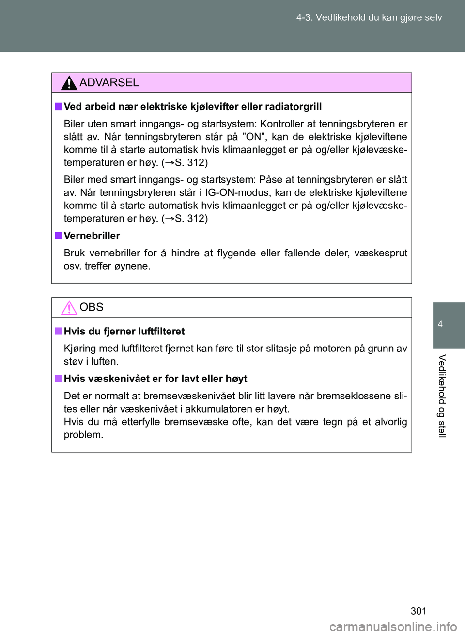 TOYOTA GT86 2017 Instruksjoner for bruk (in Norwegian) 301
4-3. Vedlikehold du kan gjøre selv
4
Vedlikehold og stell
OM18071NO
ADVARSEL
n
Ved arbeid nær elektriske kjølevifter eller radiatorgrill
Biler uten smart inngangs- og startsystem: Kontroller at TOYOTA GT86 2017 Instruksjoner for bruk (in Norwegian) 301
4-3. Vedlikehold du kan gjøre selv
4
Vedlikehold og stell
OM18071NO
ADVARSEL
n
Ved arbeid nær elektriske kjølevifter eller radiatorgrill
Biler uten smart inngangs- og startsystem: Kontroller at