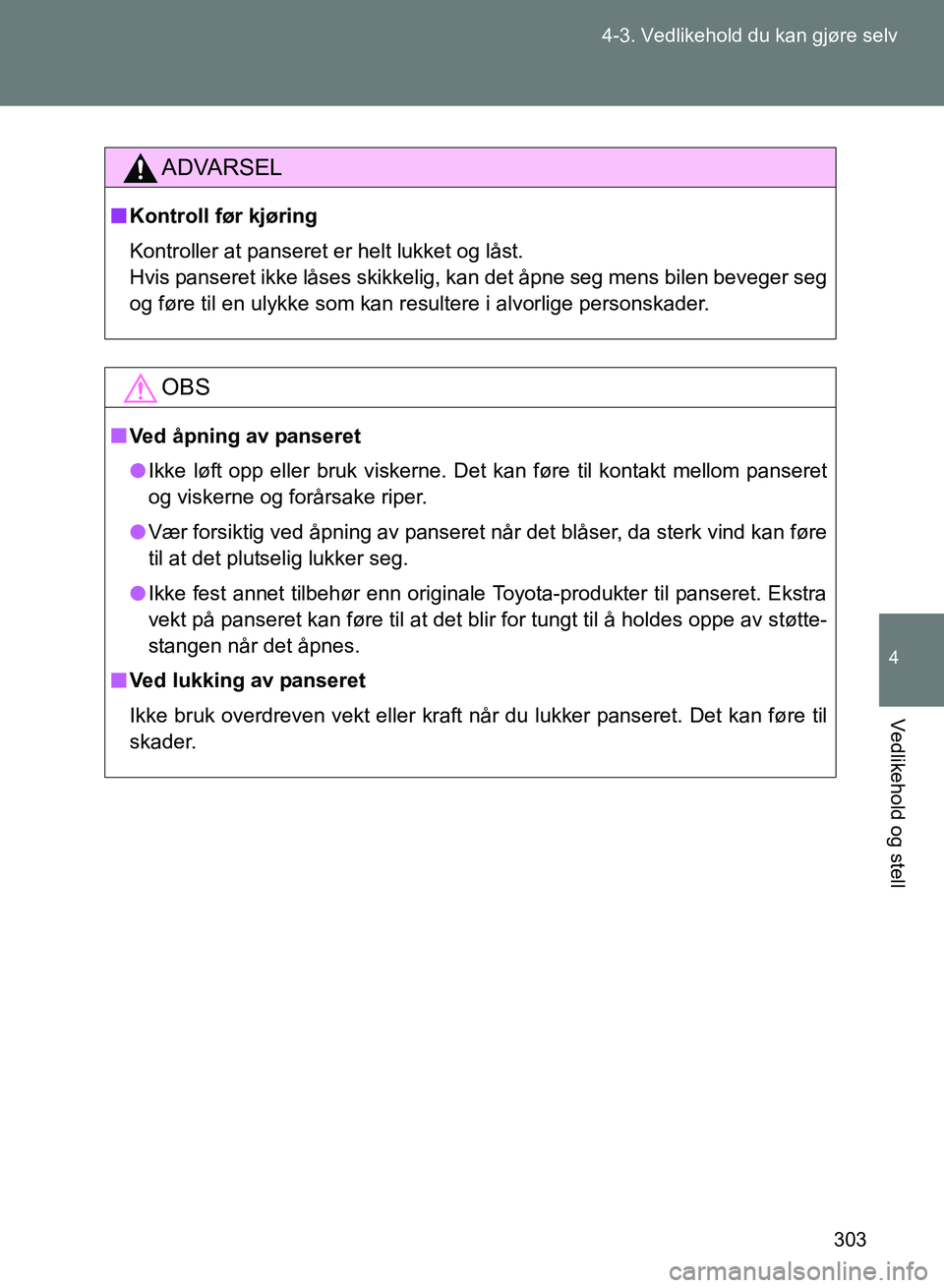 TOYOTA GT86 2017 Instruksjoner for bruk (in Norwegian) 303
4-3. Vedlikehold du kan gjøre selv
4
Vedlikehold og stell
OM18071NO
ADVARSEL
n
Kontroll før kjøring
Kontroller at panseret er helt lukket og låst.
Hvis panseret ikke låses skikkelig, kan det TOYOTA GT86 2017 Instruksjoner for bruk (in Norwegian) 303
4-3. Vedlikehold du kan gjøre selv
4
Vedlikehold og stell
OM18071NO
ADVARSEL
n
Kontroll før kjøring
Kontroller at panseret er helt lukket og låst.
Hvis panseret ikke låses skikkelig, kan det
