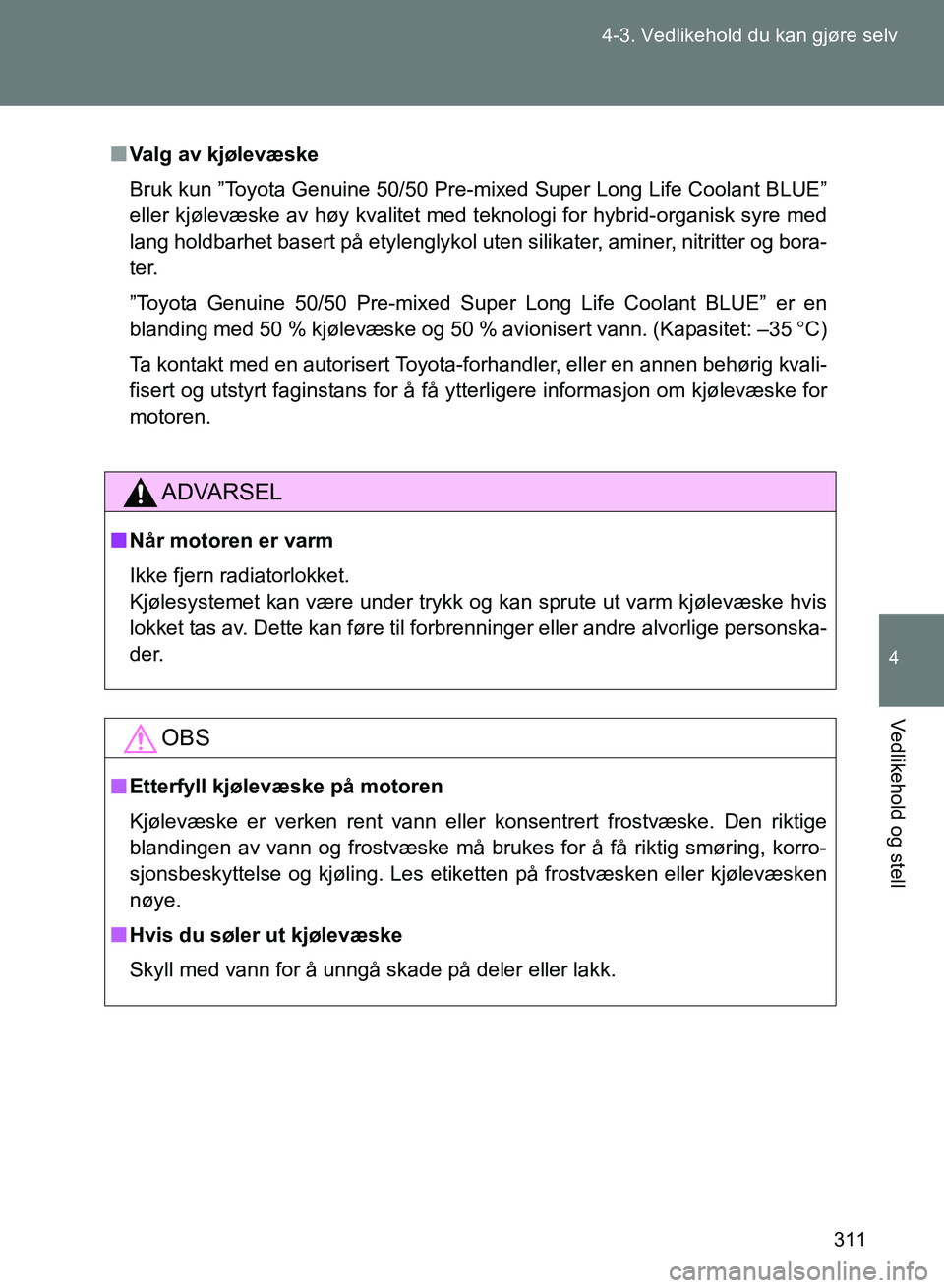 TOYOTA GT86 2017 Instruksjoner for bruk (in Norwegian) 311
4-3. Vedlikehold du kan gjøre selv
4
Vedlikehold og stell
OM18071NO
n
Valg av kjølevæske
Bruk kun ”Toyota Genuine 50/50 Pre-mixed Super Long Life Coolant BLUE”
eller kjølevæske av høy kv TOYOTA GT86 2017 Instruksjoner for bruk (in Norwegian) 311
4-3. Vedlikehold du kan gjøre selv
4
Vedlikehold og stell
OM18071NO
n
Valg av kjølevæske
Bruk kun ”Toyota Genuine 50/50 Pre-mixed Super Long Life Coolant BLUE”
eller kjølevæske av høy kv