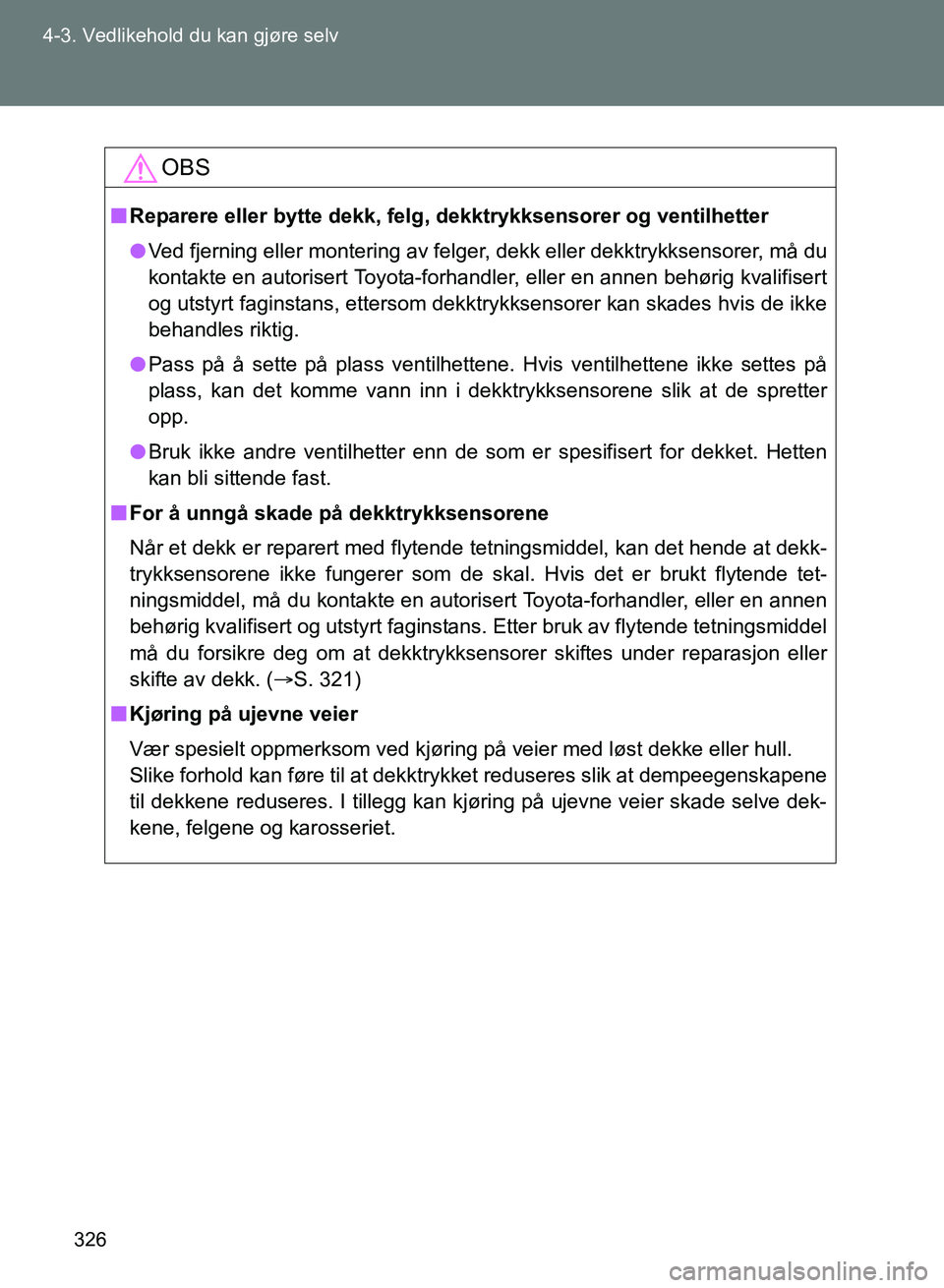 TOYOTA GT86 2017 Instruksjoner for bruk (in Norwegian) 326
4-3. Vedlikehold du kan gjøre selv
OM18071NO
OBS
n
Reparere eller bytte dekk, felg, dekktrykksensorer og ventilhetter
l Ved fjerning eller montering av felger, dekk eller dekktrykksensorer, må d TOYOTA GT86 2017 Instruksjoner for bruk (in Norwegian) 326
4-3. Vedlikehold du kan gjøre selv
OM18071NO
OBS
n
Reparere eller bytte dekk, felg, dekktrykksensorer og ventilhetter
l Ved fjerning eller montering av felger, dekk eller dekktrykksensorer, må d