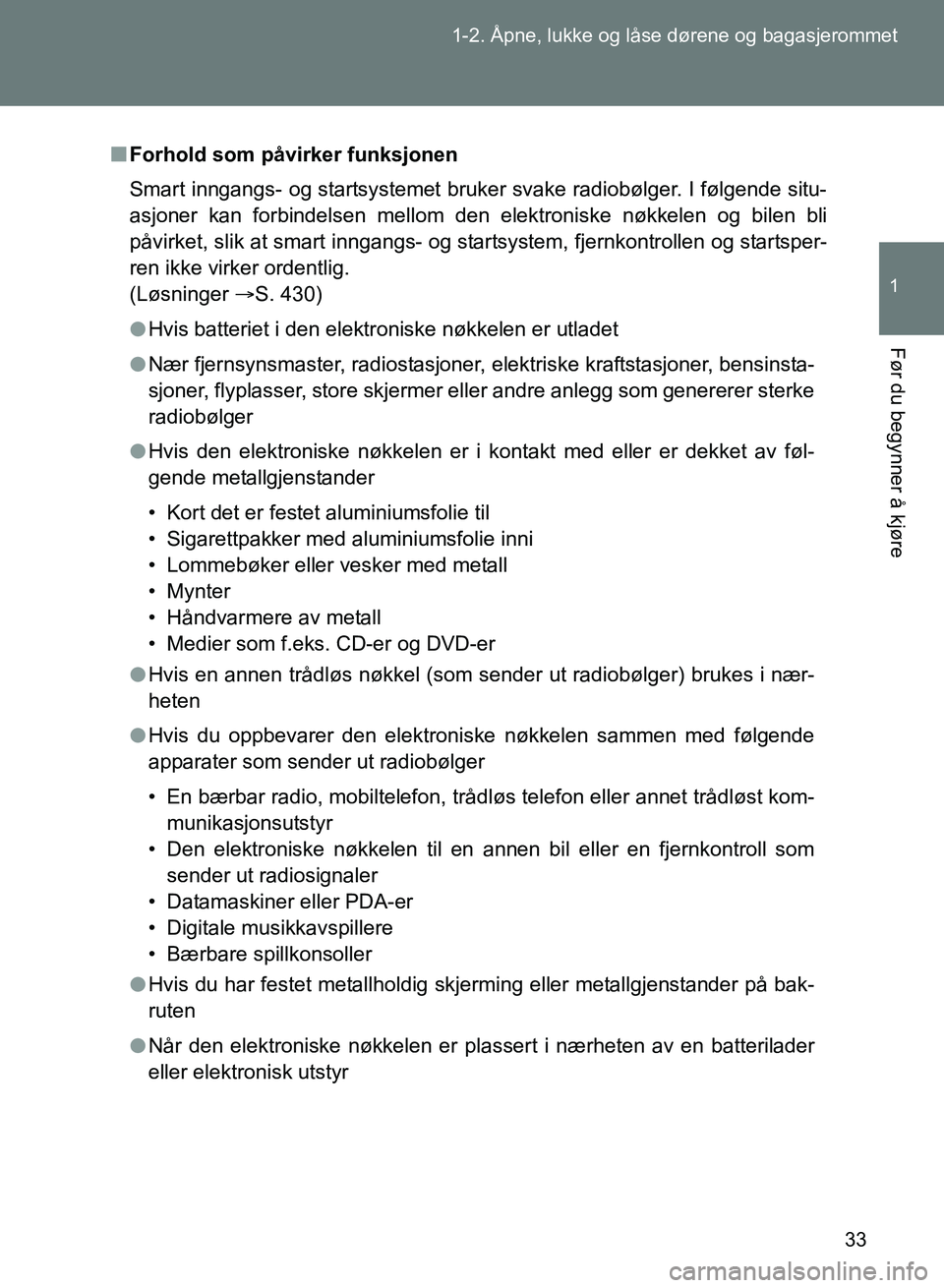 TOYOTA GT86 2017 Instruksjoner for bruk (in Norwegian) 33
1-2. Åpne, lukke og låse dørene og bagasjerommet
1
Før du begynner å kjøre
OM18071NO
n
Forhold som påvirker funksjonen
Smart inngangs- og startsystemet bruker svake radiobølger. I følgende TOYOTA GT86 2017 Instruksjoner for bruk (in Norwegian) 33
1-2. Åpne, lukke og låse dørene og bagasjerommet
1
Før du begynner å kjøre
OM18071NO
n
Forhold som påvirker funksjonen
Smart inngangs- og startsystemet bruker svake radiobølger. I følgende