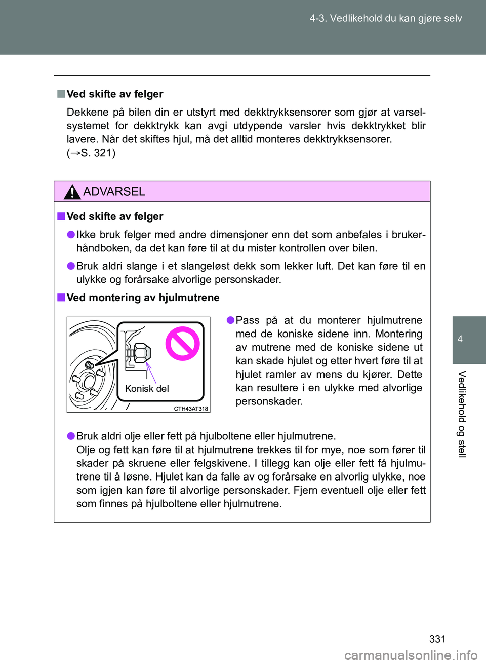 TOYOTA GT86 2017 Instruksjoner for bruk (in Norwegian) 331
4-3. Vedlikehold du kan gjøre selv
4
Vedlikehold og stell
OM18071NO
n
Ved skifte av felger
Dekkene på bilen din er utstyrt med dekktrykksensorer som gjør at varsel-
systemet for dekktrykk kan a TOYOTA GT86 2017 Instruksjoner for bruk (in Norwegian) 331
4-3. Vedlikehold du kan gjøre selv
4
Vedlikehold og stell
OM18071NO
n
Ved skifte av felger
Dekkene på bilen din er utstyrt med dekktrykksensorer som gjør at varsel-
systemet for dekktrykk kan a