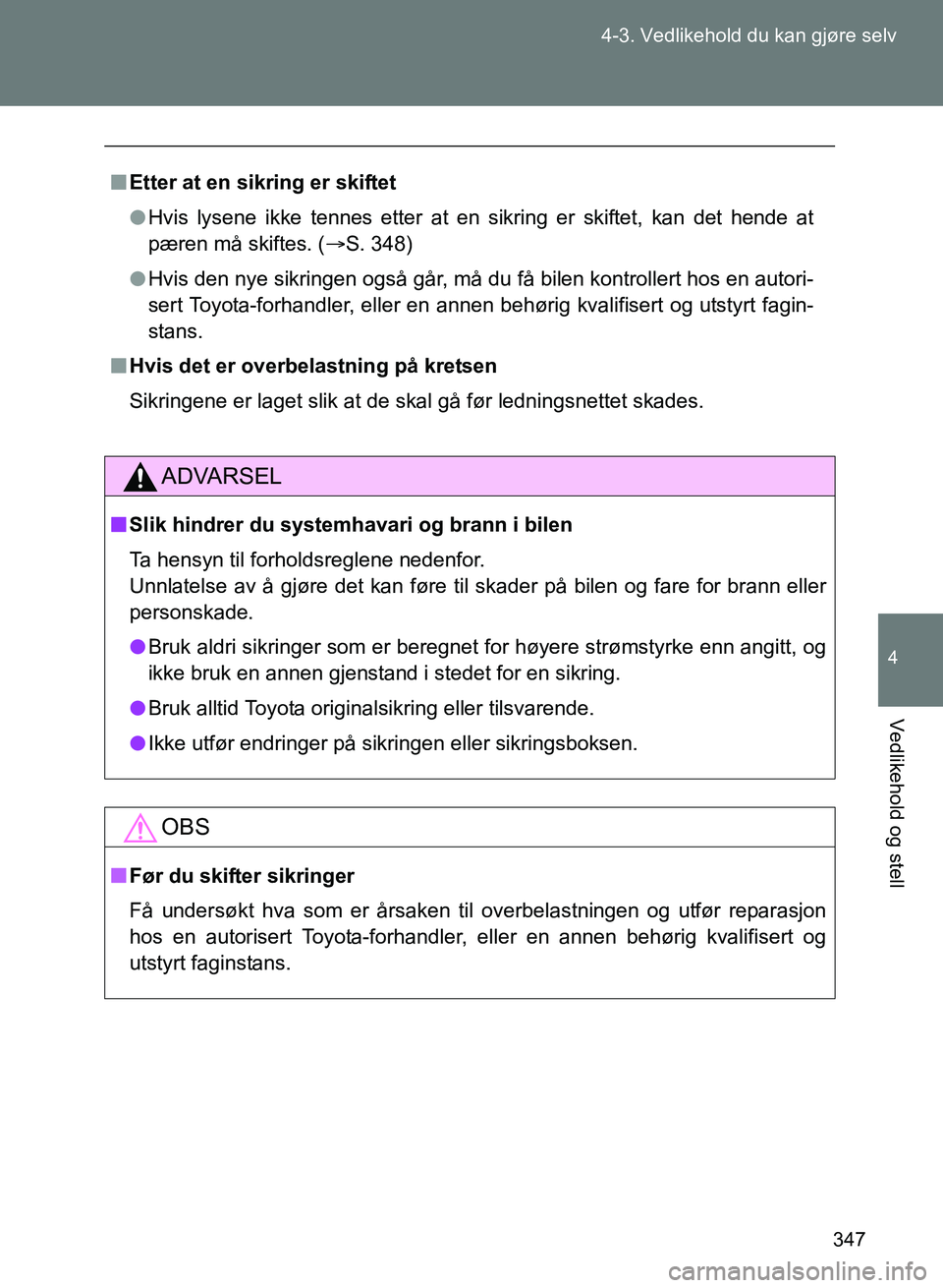 TOYOTA GT86 2017 Instruksjoner for bruk (in Norwegian) 347
4-3. Vedlikehold du kan gjøre selv
4
Vedlikehold og stell
OM18071NO
n
Etter at en sikring er skiftet
l Hvis lysene ikke tennes etter at en sikring er skiftet, kan det hende at
pæren må skiftes. TOYOTA GT86 2017 Instruksjoner for bruk (in Norwegian) 347
4-3. Vedlikehold du kan gjøre selv
4
Vedlikehold og stell
OM18071NO
n
Etter at en sikring er skiftet
l Hvis lysene ikke tennes etter at en sikring er skiftet, kan det hende at
pæren må skiftes.