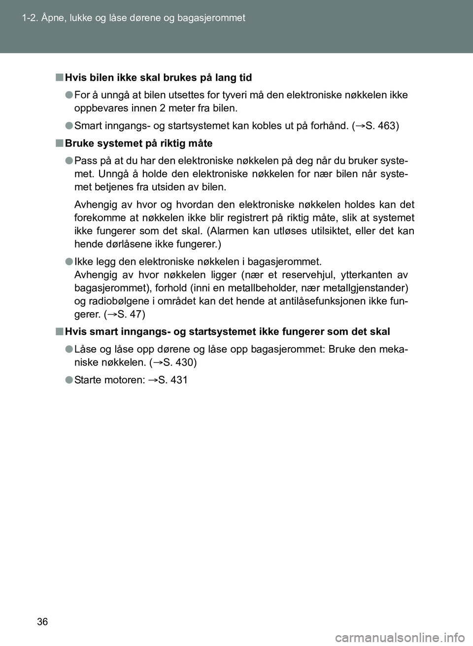 TOYOTA GT86 2017 Instruksjoner for bruk (in Norwegian) 36
1-2. Åpne, lukke og låse dørene og bagasjerommet
OM18071NO
n
Hvis bilen ikke skal brukes på lang tid
l For å unngå at bilen utsettes for tyveri må den elektroniske nøkkelen ikke
oppbevares TOYOTA GT86 2017 Instruksjoner for bruk (in Norwegian) 36
1-2. Åpne, lukke og låse dørene og bagasjerommet
OM18071NO
n
Hvis bilen ikke skal brukes på lang tid
l For å unngå at bilen utsettes for tyveri må den elektroniske nøkkelen ikke
oppbevares