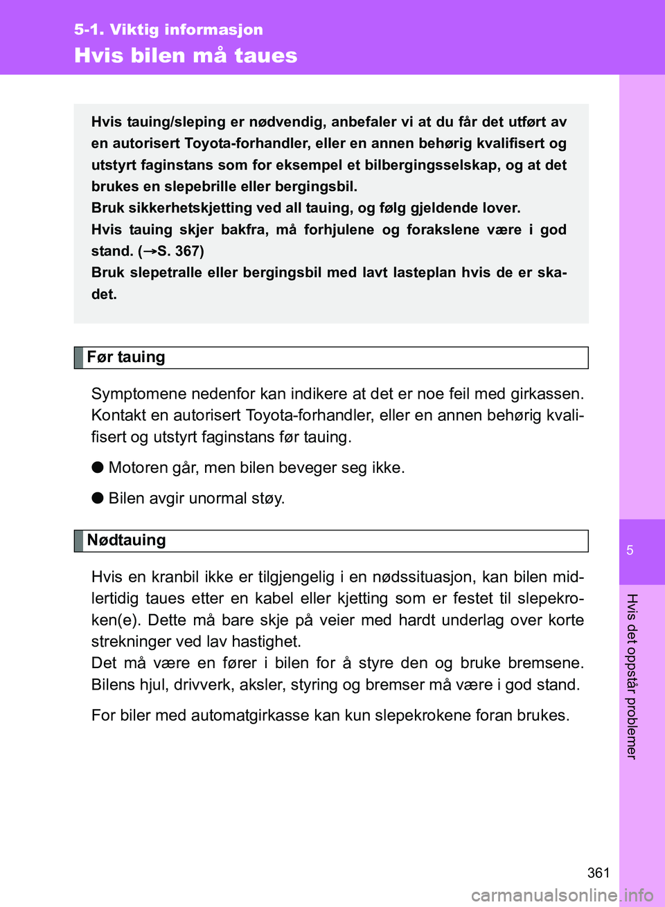 TOYOTA GT86 2017 Instruksjoner for bruk (in Norwegian) 5
361
5-1. Viktig informasjon
Hvis det oppstår problemer
OM18071NO
Hvis bilen må taues
Før tauingSymptomene nedenfor kan indikere at det er noe feil med girkassen.
Kontakt en autorisert Toyota-for TOYOTA GT86 2017 Instruksjoner for bruk (in Norwegian) 5
361
5-1. Viktig informasjon
Hvis det oppstår problemer
OM18071NO
Hvis bilen må taues
Før tauingSymptomene nedenfor kan indikere at det er noe feil med girkassen.
Kontakt en autorisert Toyota-for