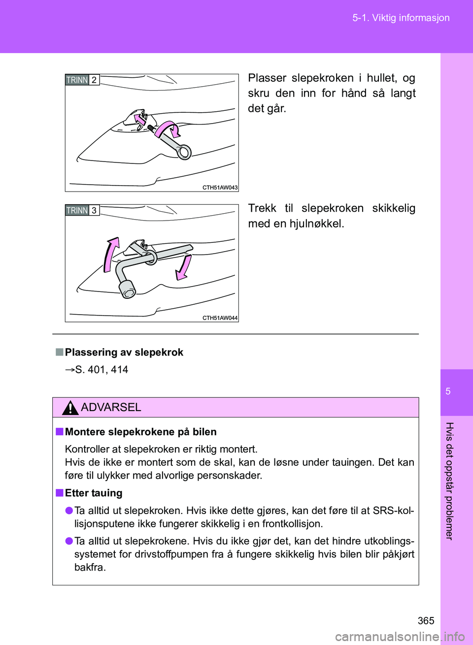 TOYOTA GT86 2017 Instruksjoner for bruk (in Norwegian) 5
365
5-1. Viktig informasjon
Hvis det oppstår problemer
OM18071NO
Plasser slepekroken i hullet, og
skru den inn for hånd så langt
det går.
Trekk til slepekroken skikkelig
med en hjulnøkkel.
2TRI TOYOTA GT86 2017 Instruksjoner for bruk (in Norwegian) 5
365
5-1. Viktig informasjon
Hvis det oppstår problemer
OM18071NO
Plasser slepekroken i hullet, og
skru den inn for hånd så langt
det går.
Trekk til slepekroken skikkelig
med en hjulnøkkel.
2TRI