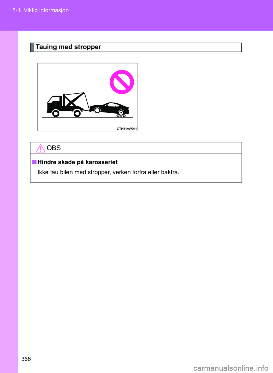 TOYOTA GT86 2017 Instruksjoner for bruk (in Norwegian) 366
5-1. Viktig informasjon
OM18071NO
Tauing med stropper
OBS
n
Hindre skade på karosseriet
Ikke tau bilen med stropper, verken forfra eller bakfra.
OM18071NO.book Page 366 Wednesday, November 9, 2 TOYOTA GT86 2017 Instruksjoner for bruk (in Norwegian) 366
5-1. Viktig informasjon
OM18071NO
Tauing med stropper
OBS
n
Hindre skade på karosseriet
Ikke tau bilen med stropper, verken forfra eller bakfra.
OM18071NO.book Page 366 Wednesday, November 9, 2