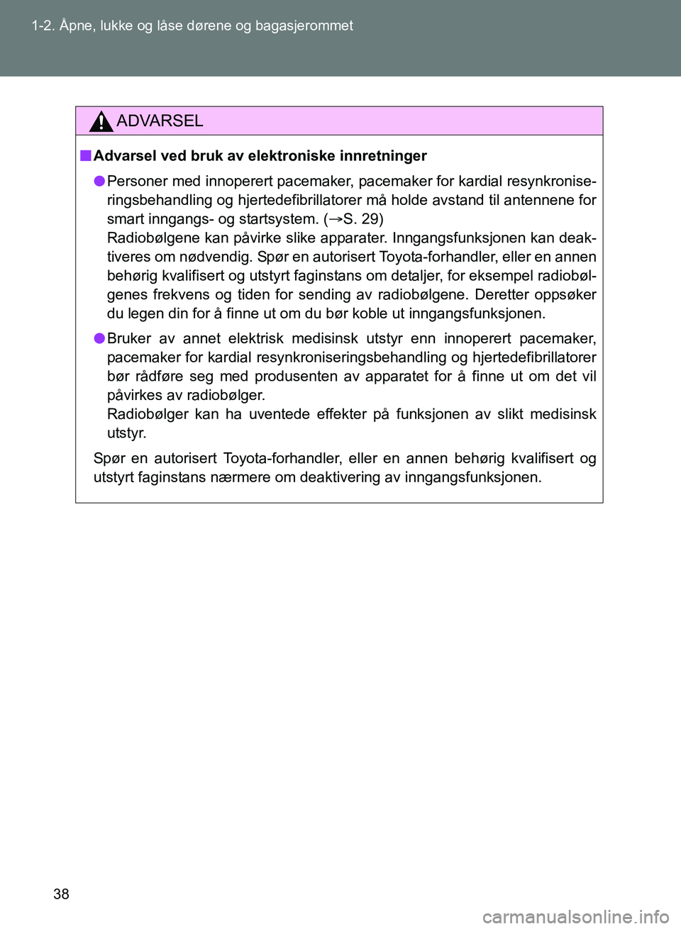 TOYOTA GT86 2017 Instruksjoner for bruk (in Norwegian) 38
1-2. Åpne, lukke og låse dørene og bagasjerommet
OM18071NO
ADVARSEL
n
Advarsel ved bruk av elektroniske innretninger
l Personer med innoperert pacemaker, pacemaker for kardial resynkronise-
ring TOYOTA GT86 2017 Instruksjoner for bruk (in Norwegian) 38
1-2. Åpne, lukke og låse dørene og bagasjerommet
OM18071NO
ADVARSEL
n
Advarsel ved bruk av elektroniske innretninger
l Personer med innoperert pacemaker, pacemaker for kardial resynkronise-
ring