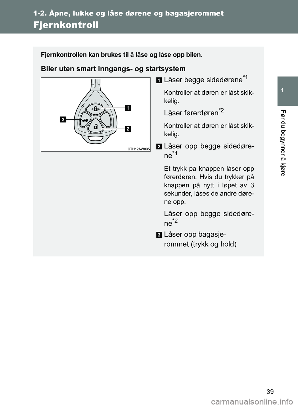 TOYOTA GT86 2017 Instruksjoner for bruk (in Norwegian) 39
1
1-2. Åpne, lukke og låse dørene og bagasjerommet
Før du begynner å kjøre
OM18071NO
Fjernkontroll
Fjernkontrollen kan brukes til å låse og låse opp bilen.
Biler uten smart inngangs- og st TOYOTA GT86 2017 Instruksjoner for bruk (in Norwegian) 39
1
1-2. Åpne, lukke og låse dørene og bagasjerommet
Før du begynner å kjøre
OM18071NO
Fjernkontroll
Fjernkontrollen kan brukes til å låse og låse opp bilen.
Biler uten smart inngangs- og st