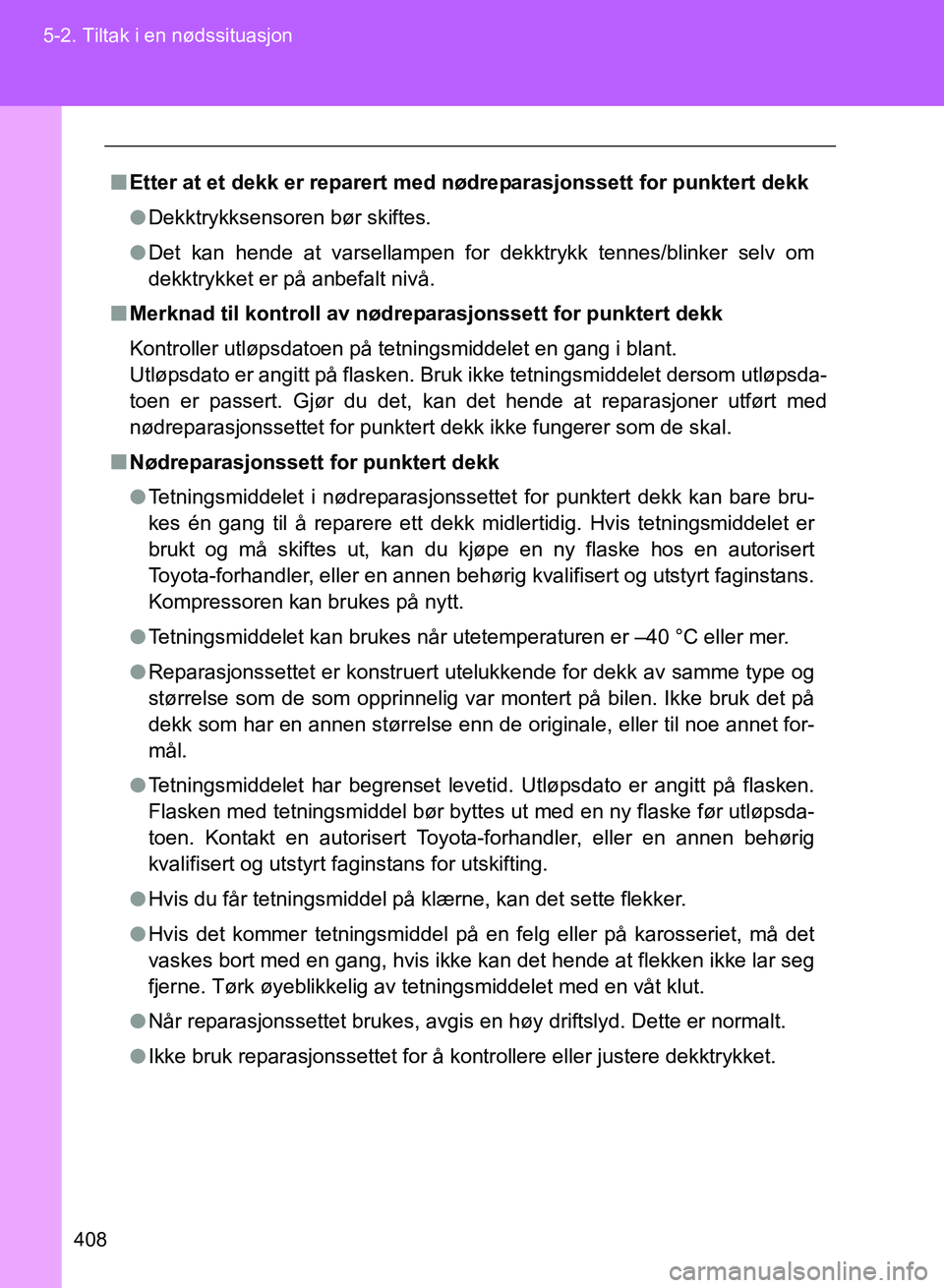 TOYOTA GT86 2017 Instruksjoner for bruk (in Norwegian) 408
5-2. Tiltak i en nødssituasjon
OM18071NO
n
Etter at et dekk er reparert me d nødreparasjonssett for punktert dekk
l Dekktrykksensoren bør skiftes.
l Det kan hende at varsellampen for dekktrykk TOYOTA GT86 2017 Instruksjoner for bruk (in Norwegian) 408
5-2. Tiltak i en nødssituasjon
OM18071NO
n
Etter at et dekk er reparert me d nødreparasjonssett for punktert dekk
l Dekktrykksensoren bør skiftes.
l Det kan hende at varsellampen for dekktrykk