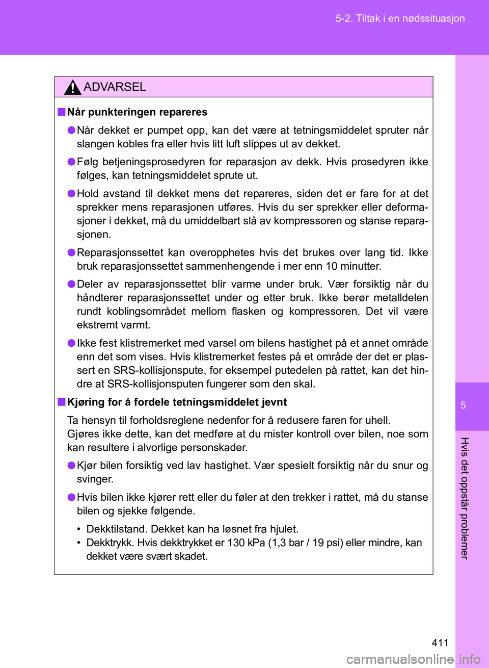 TOYOTA GT86 2017 Instruksjoner for bruk (in Norwegian) 5
411
5-2. Tiltak i en nødssituasjon
Hvis det oppstår problemer
OM18071NO
ADVARSEL
n
Når punkteringen repareres
l Når dekket er pumpet opp, kan det være at tetningsmiddelet spruter når
slangen k TOYOTA GT86 2017 Instruksjoner for bruk (in Norwegian) 5
411
5-2. Tiltak i en nødssituasjon
Hvis det oppstår problemer
OM18071NO
ADVARSEL
n
Når punkteringen repareres
l Når dekket er pumpet opp, kan det være at tetningsmiddelet spruter når
slangen k