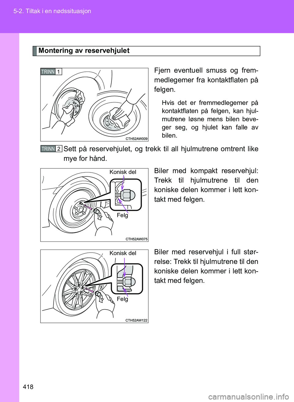 TOYOTA GT86 2017 Instruksjoner for bruk (in Norwegian) 418
5-2. Tiltak i en nødssituasjon
OM18071NO
Montering av reservehjulet
Fjern eventuell smuss og frem-
medlegemer fra kontaktflaten på
felgen.
Hvis det er fremmedlegemer på
kontaktflaten på felgen TOYOTA GT86 2017 Instruksjoner for bruk (in Norwegian) 418
5-2. Tiltak i en nødssituasjon
OM18071NO
Montering av reservehjulet
Fjern eventuell smuss og frem-
medlegemer fra kontaktflaten på
felgen.
Hvis det er fremmedlegemer på
kontaktflaten på felgen