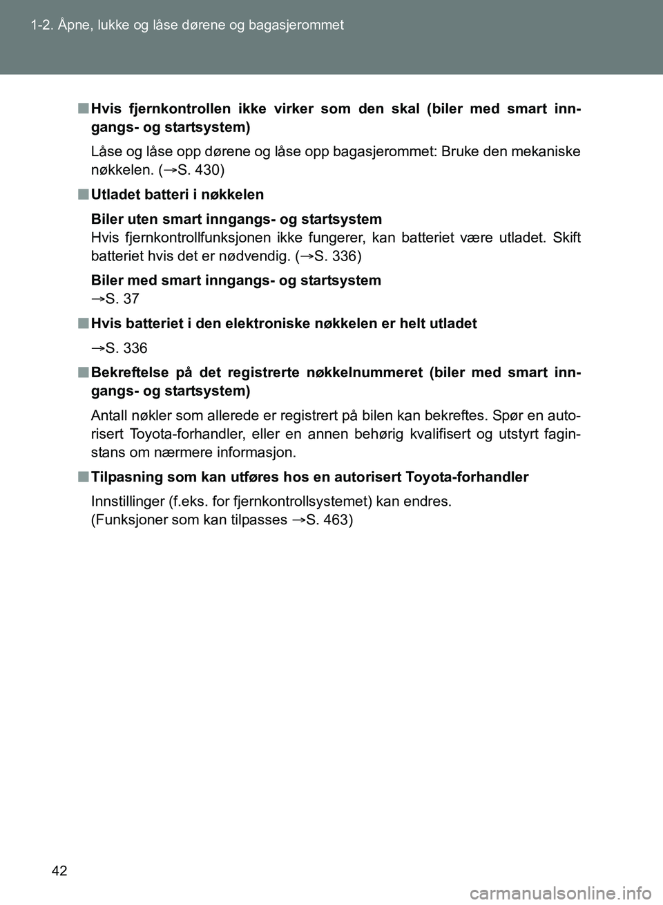 TOYOTA GT86 2017 Instruksjoner for bruk (in Norwegian) 42
1-2. Åpne, lukke og låse dørene og bagasjerommet
OM18071NO
n
Hvis fjernkontrollen ikke virker so m den skal (biler med smart inn-
gangs- og startsystem)
Låse og låse opp dørene og låse opp b TOYOTA GT86 2017 Instruksjoner for bruk (in Norwegian) 42
1-2. Åpne, lukke og låse dørene og bagasjerommet
OM18071NO
n
Hvis fjernkontrollen ikke virker so m den skal (biler med smart inn-
gangs- og startsystem)
Låse og låse opp dørene og låse opp b