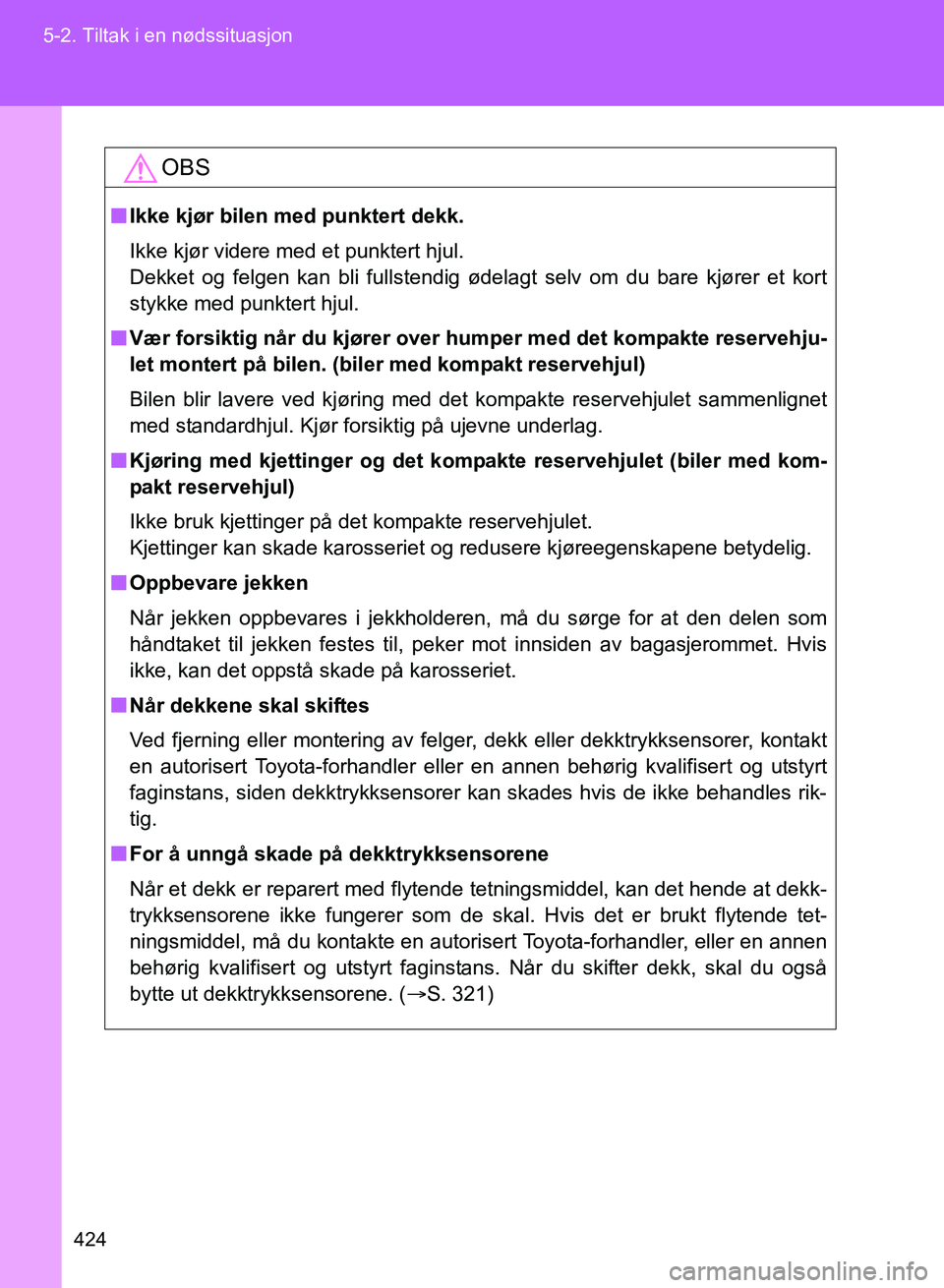 TOYOTA GT86 2017 Instruksjoner for bruk (in Norwegian) 424
5-2. Tiltak i en nødssituasjon
OM18071NO
OBS
n
Ikke kjør bilen med punktert dekk.
Ikke kjør videre med et punktert hjul.
Dekket og felgen kan bli fullstendig ødelagt selv om du bare kjører e TOYOTA GT86 2017 Instruksjoner for bruk (in Norwegian) 424
5-2. Tiltak i en nødssituasjon
OM18071NO
OBS
n
Ikke kjør bilen med punktert dekk.
Ikke kjør videre med et punktert hjul.
Dekket og felgen kan bli fullstendig ødelagt selv om du bare kjører e