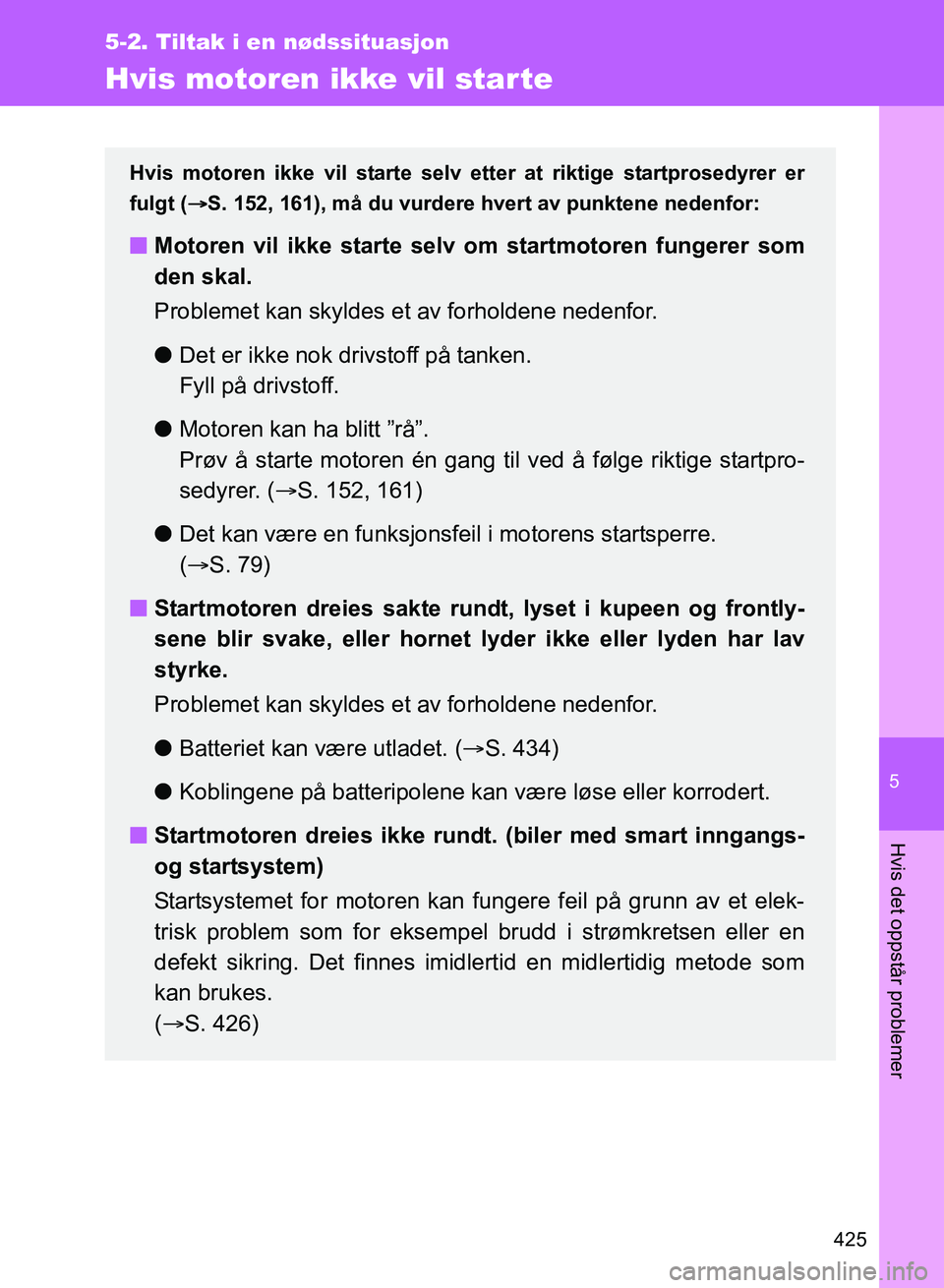 TOYOTA GT86 2017 Instruksjoner for bruk (in Norwegian) 5
425
5-2. Tiltak i en nødssituasjon
Hvis det oppstår problemer
OM18071NO
Hvis motoren ikke vil starte
Hvis motoren ikke vil starte selv etter at riktige startprosedyrer er
fulgt ( S. 152, 161), TOYOTA GT86 2017 Instruksjoner for bruk (in Norwegian) 5
425
5-2. Tiltak i en nødssituasjon
Hvis det oppstår problemer
OM18071NO
Hvis motoren ikke vil starte
Hvis motoren ikke vil starte selv etter at riktige startprosedyrer er
fulgt ( S. 152, 161),