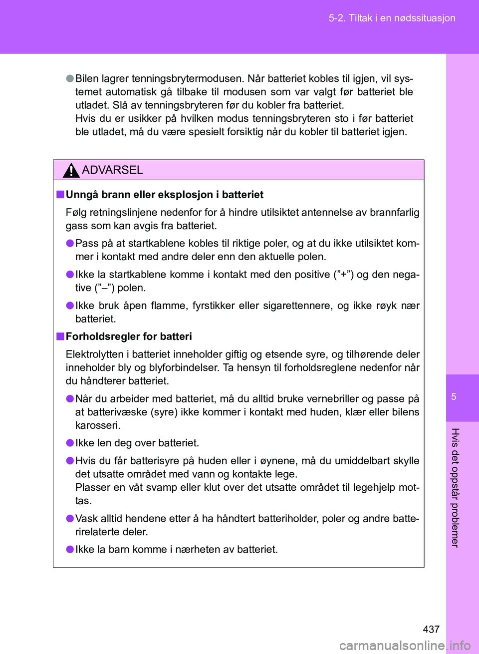 TOYOTA GT86 2017 Instruksjoner for bruk (in Norwegian) 5
437
5-2. Tiltak i en nødssituasjon
Hvis det oppstår problemer
OM18071NO
l
Bilen lagrer tenningsbrytermodusen. Når batteriet kobles til igjen, vil sys-
temet automatisk gå tilbake til modusen so TOYOTA GT86 2017 Instruksjoner for bruk (in Norwegian) 5
437
5-2. Tiltak i en nødssituasjon
Hvis det oppstår problemer
OM18071NO
l
Bilen lagrer tenningsbrytermodusen. Når batteriet kobles til igjen, vil sys-
temet automatisk gå tilbake til modusen so