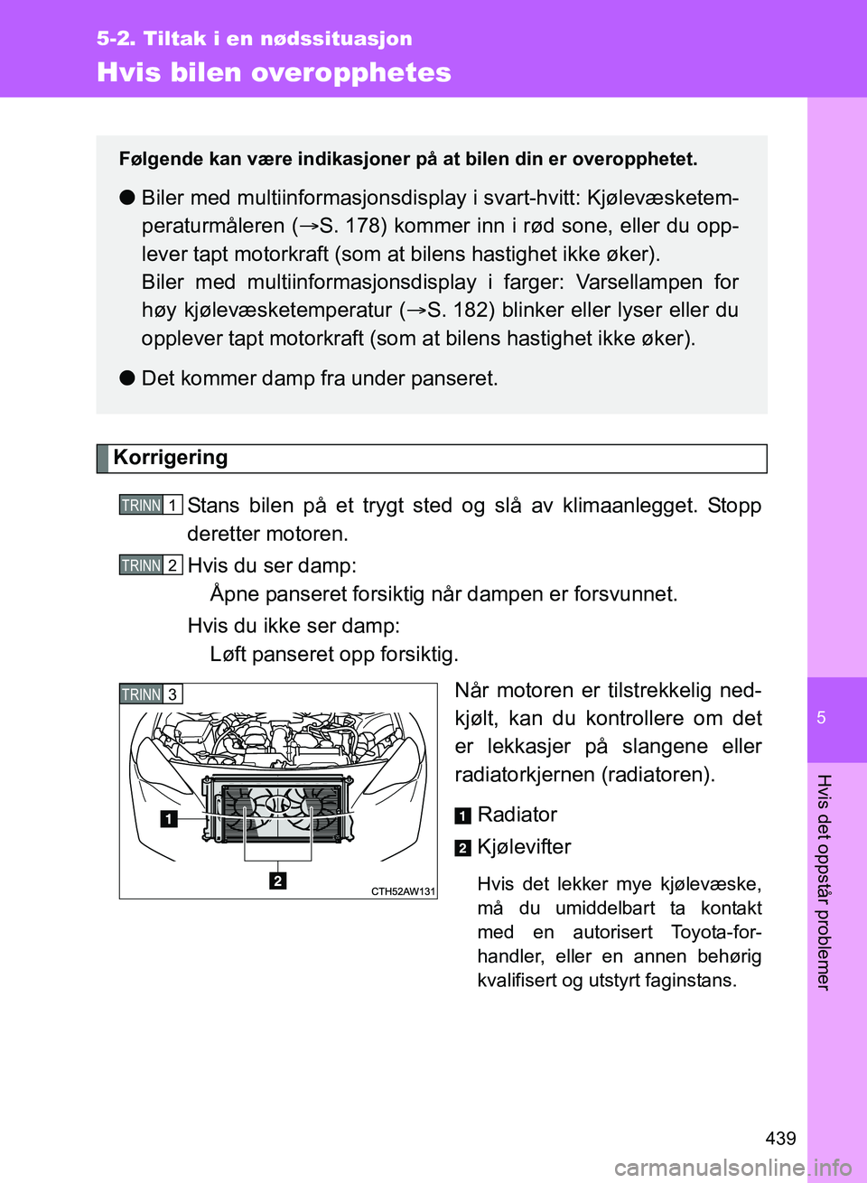 TOYOTA GT86 2017 Instruksjoner for bruk (in Norwegian) 5
439
5-2. Tiltak i en nødssituasjon
Hvis det oppstår problemer
OM18071NO
Hvis bilen overopphetes
KorrigeringStans bilen på et trygt sted og slå av klimaanlegget. Stopp
deretter motoren.
Hvis du s TOYOTA GT86 2017 Instruksjoner for bruk (in Norwegian) 5
439
5-2. Tiltak i en nødssituasjon
Hvis det oppstår problemer
OM18071NO
Hvis bilen overopphetes
KorrigeringStans bilen på et trygt sted og slå av klimaanlegget. Stopp
deretter motoren.
Hvis du s