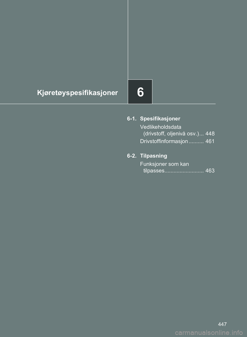 TOYOTA GT86 2017 Instruksjoner for bruk (in Norwegian) 6Kjøretøyspesifikasjoner
447
86_EE (OM18071E)
6-1. SpesifikasjonerVedlikeholdsdata (drivstoff, oljenivå osv.) ... 448
Drivstoffinformasjon .......... 461
6-2. Tilpasning Funksjoner som kan tilpas TOYOTA GT86 2017 Instruksjoner for bruk (in Norwegian) 6Kjøretøyspesifikasjoner
447
86_EE (OM18071E)
6-1. SpesifikasjonerVedlikeholdsdata (drivstoff, oljenivå osv.) ... 448
Drivstoffinformasjon .......... 461
6-2. Tilpasning Funksjoner som kan tilpas