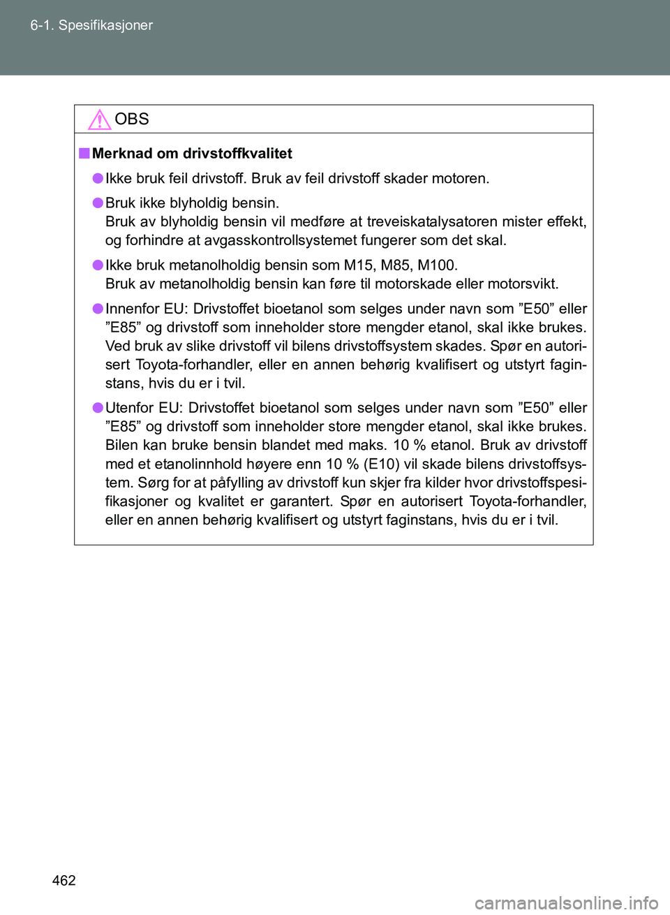TOYOTA GT86 2017 Instruksjoner for bruk (in Norwegian) 462
6-1. Spesifikasjoner
OM18071NO
OBS
n
Merknad om drivstoffkvalitet
l Ikke bruk feil drivstoff. Bruk av feil drivstoff skader motoren.
l Bruk ikke blyholdig bensin.
Bruk av blyholdig bensin vil med TOYOTA GT86 2017 Instruksjoner for bruk (in Norwegian) 462
6-1. Spesifikasjoner
OM18071NO
OBS
n
Merknad om drivstoffkvalitet
l Ikke bruk feil drivstoff. Bruk av feil drivstoff skader motoren.
l Bruk ikke blyholdig bensin.
Bruk av blyholdig bensin vil med