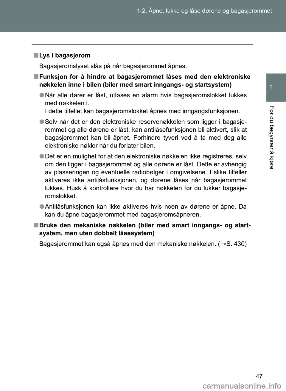 TOYOTA GT86 2017 Instruksjoner for bruk (in Norwegian) 47
1-2. Åpne, lukke og låse dørene og bagasjerommet
1
Før du begynner å kjøre
OM18071NO
n
Lys i bagasjerom
Bagasjeromslyset slås på når bagasjerommet åpnes.
n Funksjon for å hindre at bagas TOYOTA GT86 2017 Instruksjoner for bruk (in Norwegian) 47
1-2. Åpne, lukke og låse dørene og bagasjerommet
1
Før du begynner å kjøre
OM18071NO
n
Lys i bagasjerom
Bagasjeromslyset slås på når bagasjerommet åpnes.
n Funksjon for å hindre at bagas