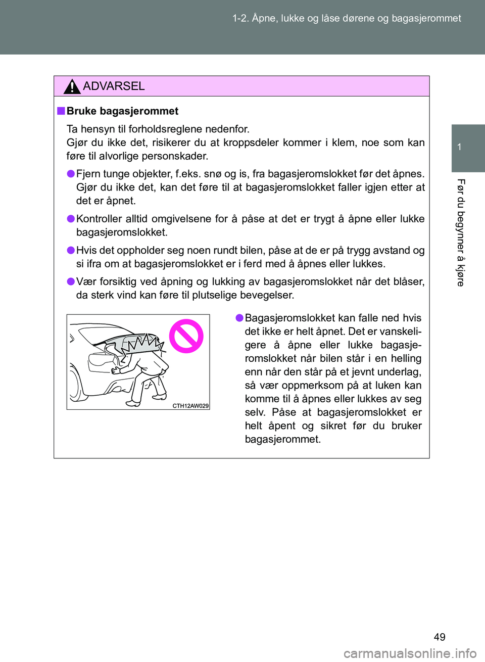TOYOTA GT86 2017 Instruksjoner for bruk (in Norwegian) 49
1-2. Åpne, lukke og låse dørene og bagasjerommet
1
Før du begynner å kjøre
OM18071NO
ADVARSEL
n
Bruke bagasjerommet
Ta hensyn til forholdsreglene nedenfor.
Gjør du ikke det, risikerer du at TOYOTA GT86 2017 Instruksjoner for bruk (in Norwegian) 49
1-2. Åpne, lukke og låse dørene og bagasjerommet
1
Før du begynner å kjøre
OM18071NO
ADVARSEL
n
Bruke bagasjerommet
Ta hensyn til forholdsreglene nedenfor.
Gjør du ikke det, risikerer du at