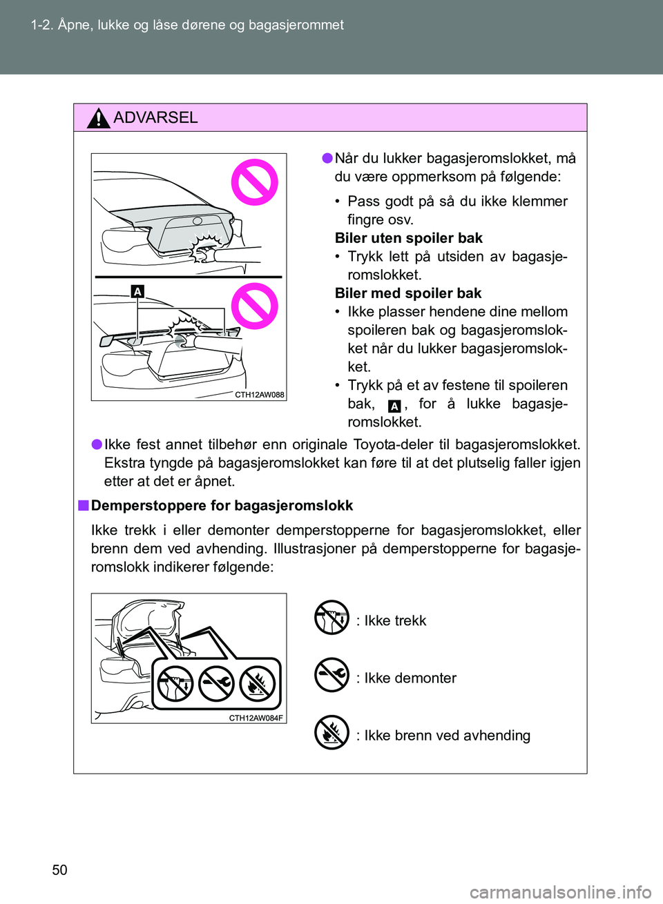 TOYOTA GT86 2017 Instruksjoner for bruk (in Norwegian) 50
1-2. Åpne, lukke og låse dørene og bagasjerommet
OM18071NO
ADVARSEL
l
Ikke fest annet tilbehør enn originale Toyota-deler til bagasjeromslokket.
Ekstra tyngde på bagasjeromslokket kan føre ti TOYOTA GT86 2017 Instruksjoner for bruk (in Norwegian) 50
1-2. Åpne, lukke og låse dørene og bagasjerommet
OM18071NO
ADVARSEL
l
Ikke fest annet tilbehør enn originale Toyota-deler til bagasjeromslokket.
Ekstra tyngde på bagasjeromslokket kan føre ti