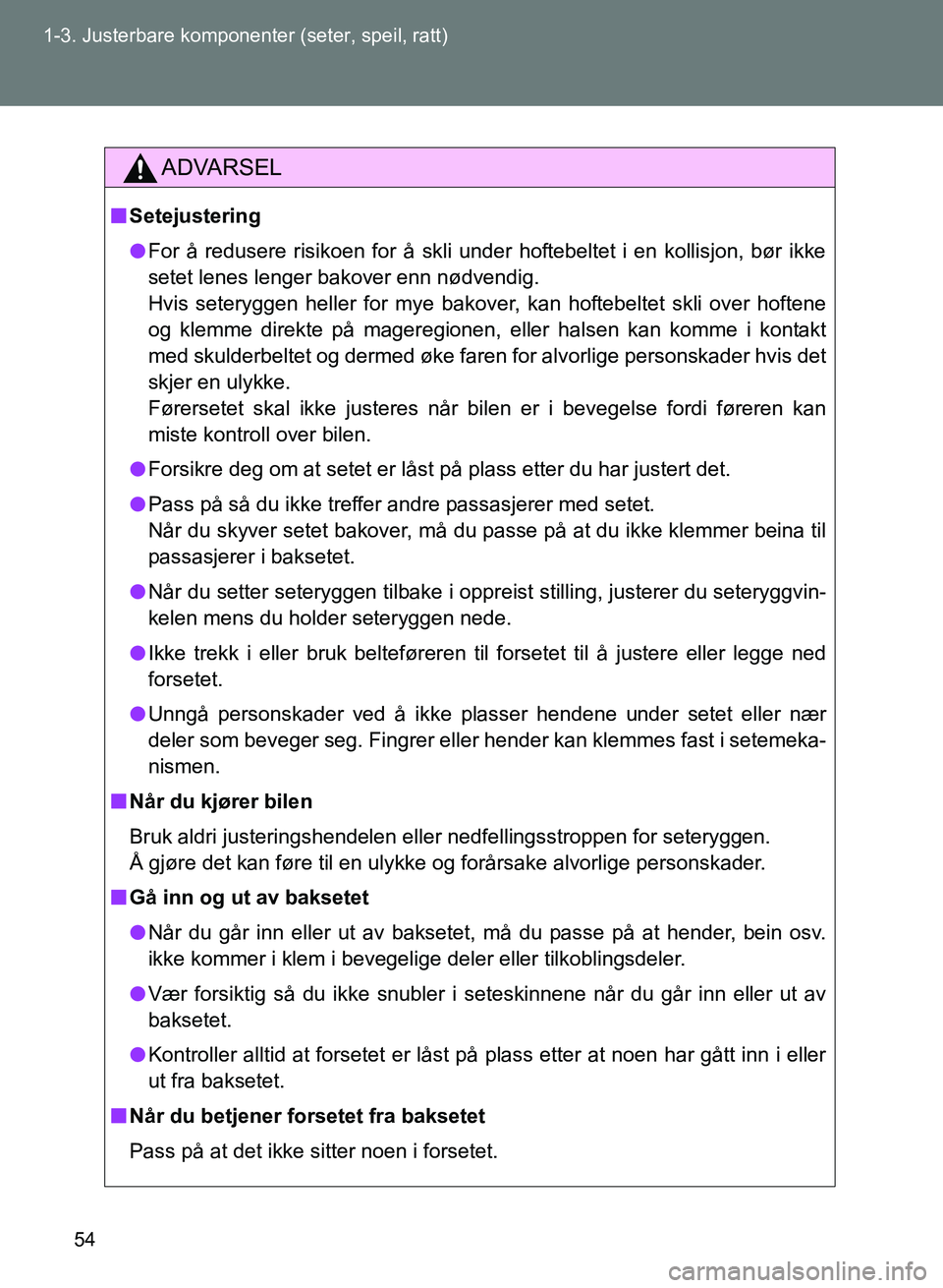TOYOTA GT86 2017 Instruksjoner for bruk (in Norwegian) 54
1-3. Justerbare komponent
er (seter, speil, ratt)
OM18071NO
ADVARSEL
nSetejustering
l For å redusere risikoen for å skli under hoftebeltet i en kollisjon, bør ikke
setet lenes lenger bakover enn TOYOTA GT86 2017 Instruksjoner for bruk (in Norwegian) 54
1-3. Justerbare komponent
er (seter, speil, ratt)
OM18071NO
ADVARSEL
nSetejustering
l For å redusere risikoen for å skli under hoftebeltet i en kollisjon, bør ikke
setet lenes lenger bakover enn