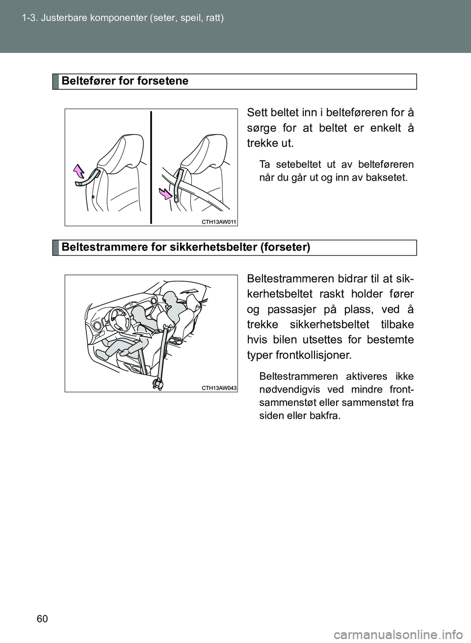TOYOTA GT86 2017 Instruksjoner for bruk (in Norwegian) 60
1-3. Justerbare komponent
er (seter, speil, ratt)
OM18071NO
Beltefører for forsetene
Sett beltet inn i belteføreren for å
sørge for at beltet er enkelt å
trekke ut.
Ta setebeltet ut av beltef TOYOTA GT86 2017 Instruksjoner for bruk (in Norwegian) 60
1-3. Justerbare komponent
er (seter, speil, ratt)
OM18071NO
Beltefører for forsetene
Sett beltet inn i belteføreren for å
sørge for at beltet er enkelt å
trekke ut.
Ta setebeltet ut av beltef