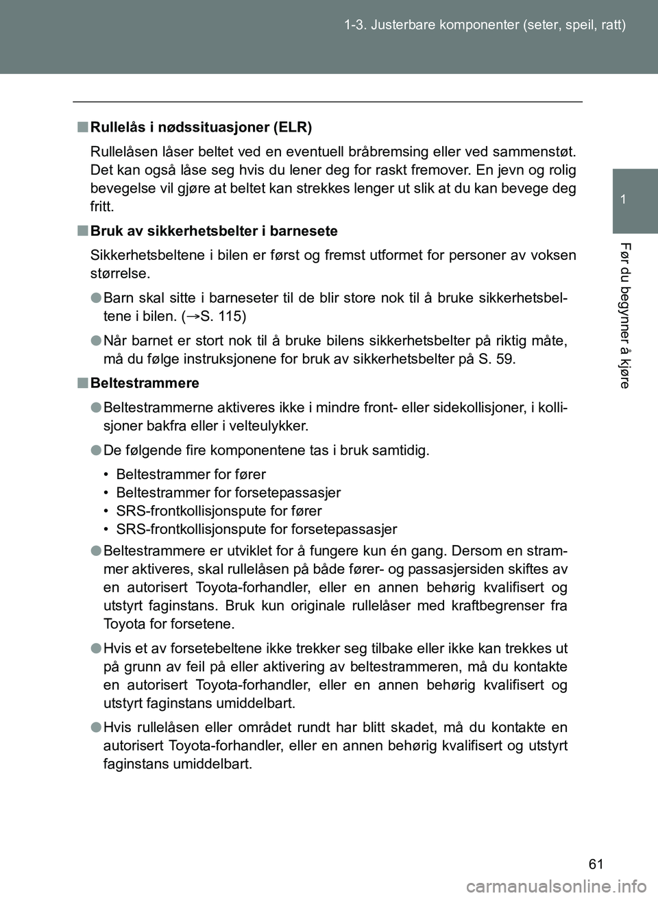 TOYOTA GT86 2017 Instruksjoner for bruk (in Norwegian) 61
1-3. Justerbare komponenter (seter, speil, ratt)
1
Før du begynner å kjøre
OM18071NO
n
Rullelås i nødssi tuasjoner (ELR)
Rullelåsen låser beltet ved en eventuell bråbremsing eller ved samme TOYOTA GT86 2017 Instruksjoner for bruk (in Norwegian) 61
1-3. Justerbare komponenter (seter, speil, ratt)
1
Før du begynner å kjøre
OM18071NO
n
Rullelås i nødssi tuasjoner (ELR)
Rullelåsen låser beltet ved en eventuell bråbremsing eller ved samme