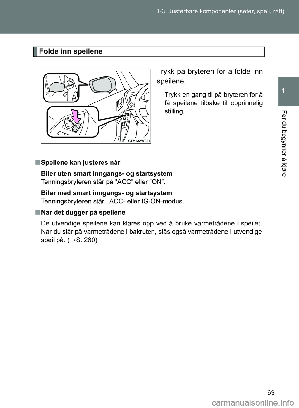 TOYOTA GT86 2017 Instruksjoner for bruk (in Norwegian) 69
1-3. Justerbare komponenter (seter, speil, ratt)
1
Før du begynner å kjøre
OM18071NO
Folde inn speilene
Trykk på bryteren for å folde inn
speilene.
Trykk en gang til på bryteren for å
få sp TOYOTA GT86 2017 Instruksjoner for bruk (in Norwegian) 69
1-3. Justerbare komponenter (seter, speil, ratt)
1
Før du begynner å kjøre
OM18071NO
Folde inn speilene
Trykk på bryteren for å folde inn
speilene.
Trykk en gang til på bryteren for å
få sp