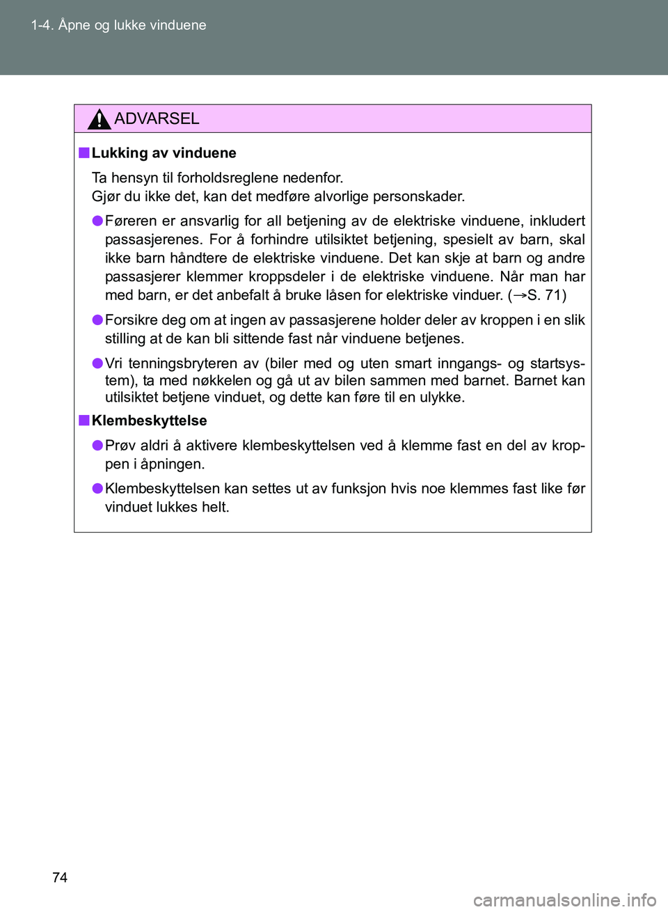 TOYOTA GT86 2017 Instruksjoner for bruk (in Norwegian) 74
1-4. Åpne og lukke vinduene
OM18071NO
ADVARSEL
n
Lukking av vinduene
Ta hensyn til forholdsreglene nedenfor.
Gjør du ikke det, kan det medføre alvorlige personskader.
l Føreren er ansvarlig fo TOYOTA GT86 2017 Instruksjoner for bruk (in Norwegian) 74
1-4. Åpne og lukke vinduene
OM18071NO
ADVARSEL
n
Lukking av vinduene
Ta hensyn til forholdsreglene nedenfor.
Gjør du ikke det, kan det medføre alvorlige personskader.
l Føreren er ansvarlig fo